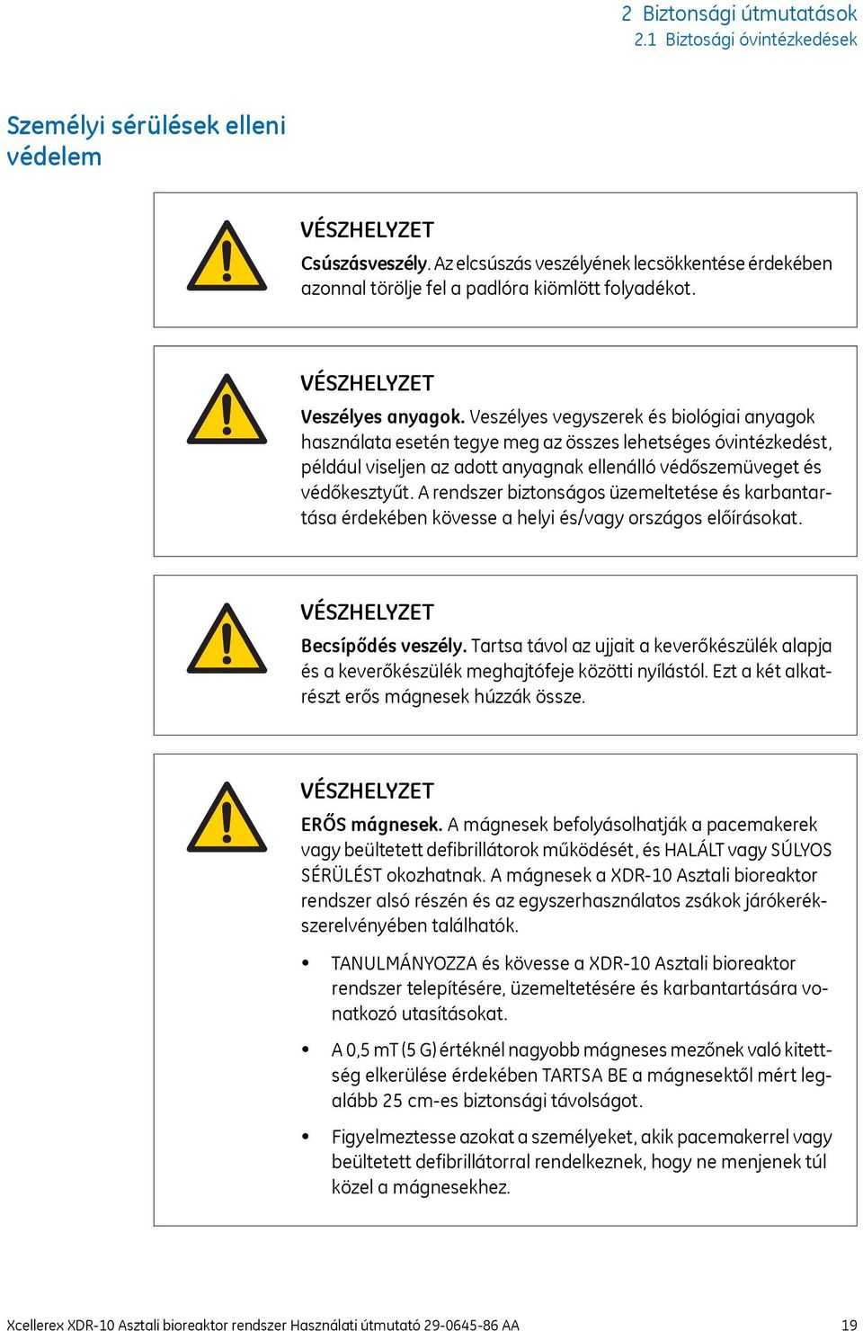 Veszélyes vegyszerek és biológiai anyagok használata esetén tegye meg az összes lehetséges óvintézkedést, például viseljen az adott anyagnak ellenálló védőszemüveget és védőkesztyűt.