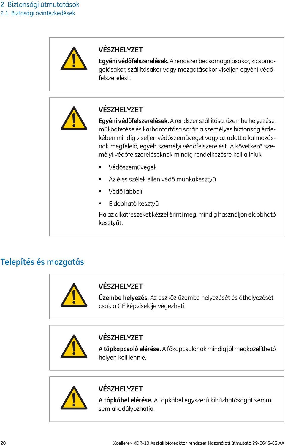 A rendszer szállítása, üzembe helyezése, működtetése és karbantartása során a személyes biztonság érdekében mindig viseljen védőszemüveget vagy az adott alkalmazásnak megfelelő, egyéb személyi