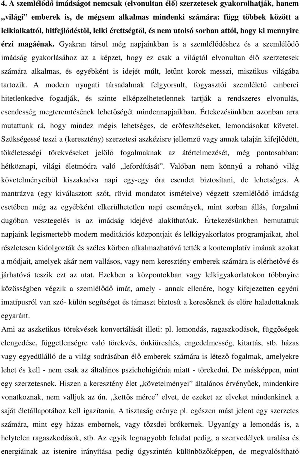 Gyakran társul még napjainkban is a szemlélődéshez és a szemlélődő imádság gyakorlásához az a képzet, hogy ez csak a világtól elvonultan élő szerzetesek számára alkalmas, és egyébként is idejét múlt,