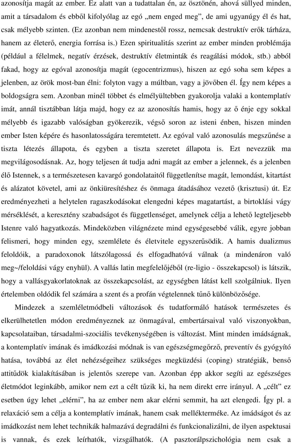 ) Ezen spiritualitás szerint az ember minden problémája (például a félelmek, negatív érzések, destruktív életminták és reagálási módok, stb.