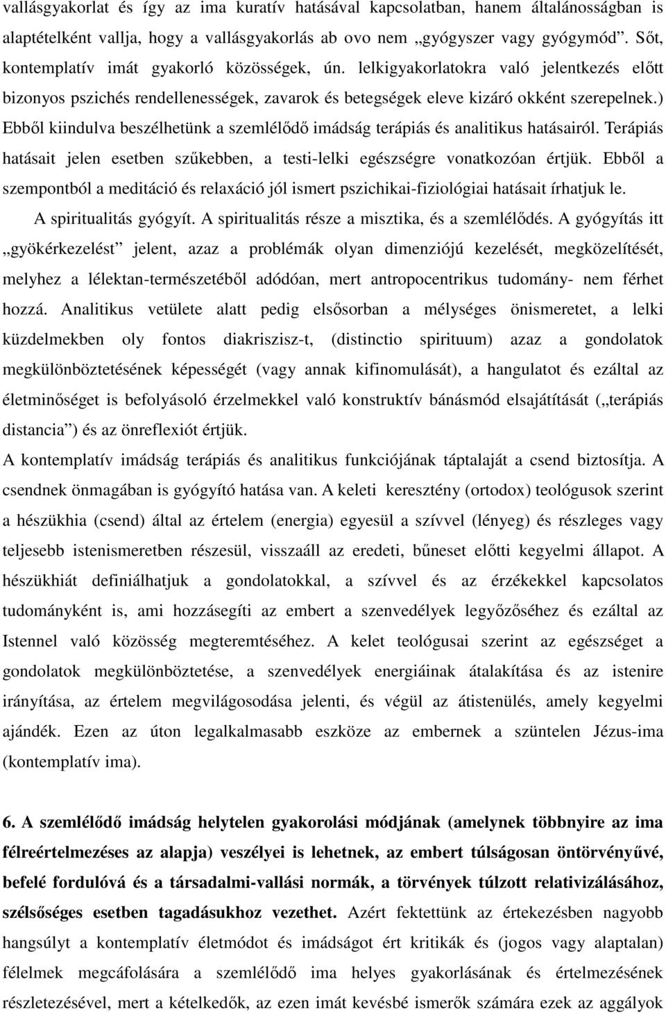 ) Ebből kiindulva beszélhetünk a szemlélődő imádság terápiás és analitikus hatásairól. Terápiás hatásait jelen esetben szűkebben, a testi-lelki egészségre vonatkozóan értjük.