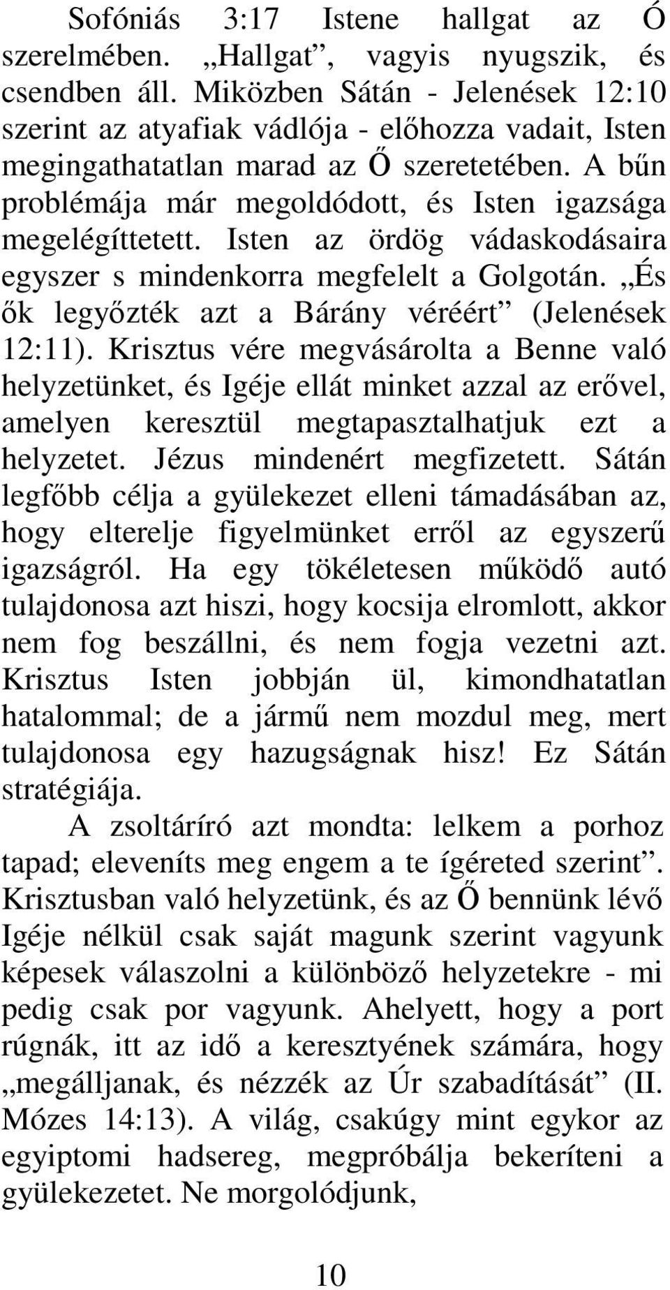 Isten az ördög vádaskodásaira egyszer s mindenkorra megfelelt a Golgotán. És k legyzték azt a Bárány véréért (Jelenések 12:11).