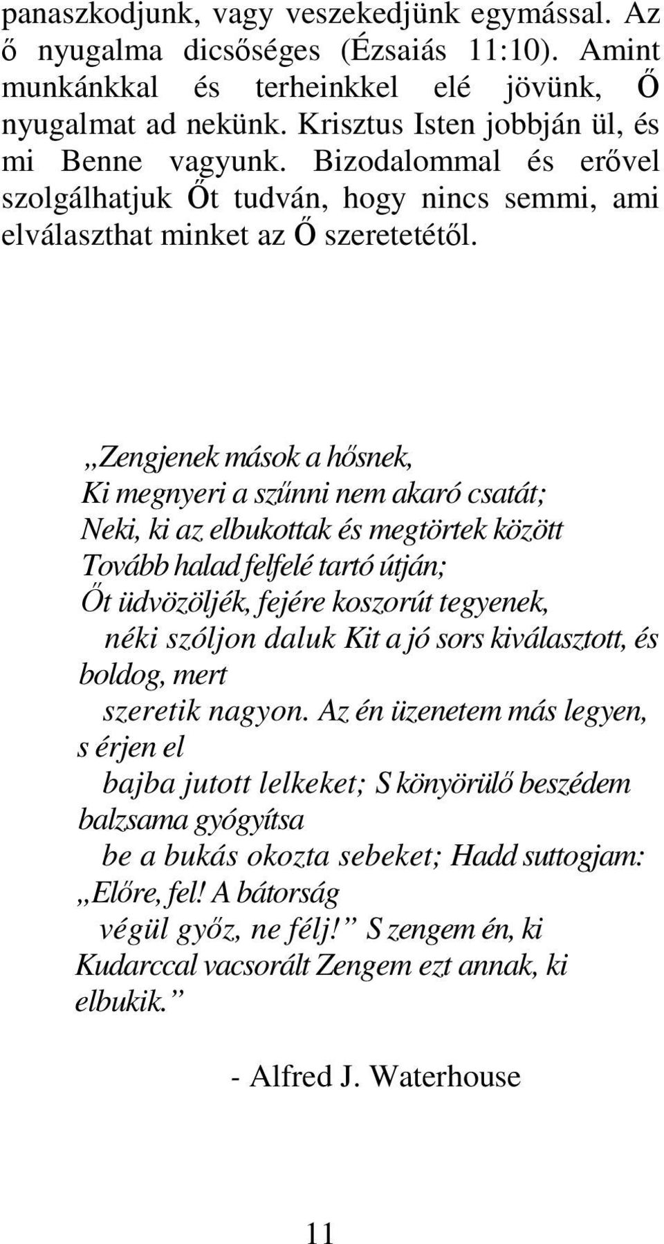 Zengjenek mások a hsnek, Ki megnyeri a sznni nem akaró csatát; Neki, ki az elbukottak és megtörtek között Tovább halad felfelé tartó útján; t üdvözöljék, fejére koszorút tegyenek, néki szóljon daluk