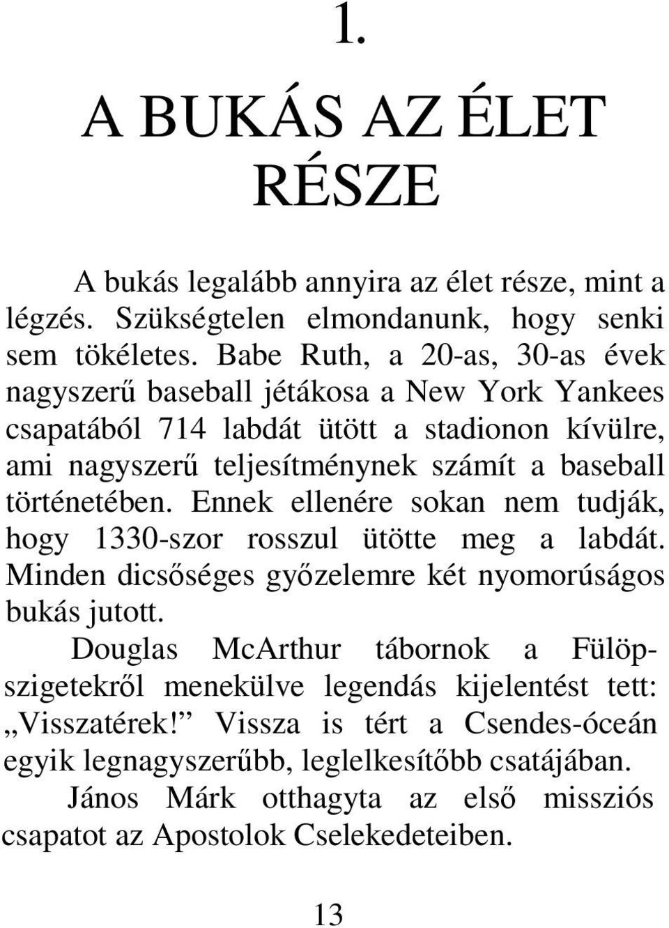 történetében. Ennek ellenére sokan nem tudják, hogy 1330-szor rosszul ütötte meg a labdát. Minden dicsséges gyzelemre két nyomorúságos bukás jutott.