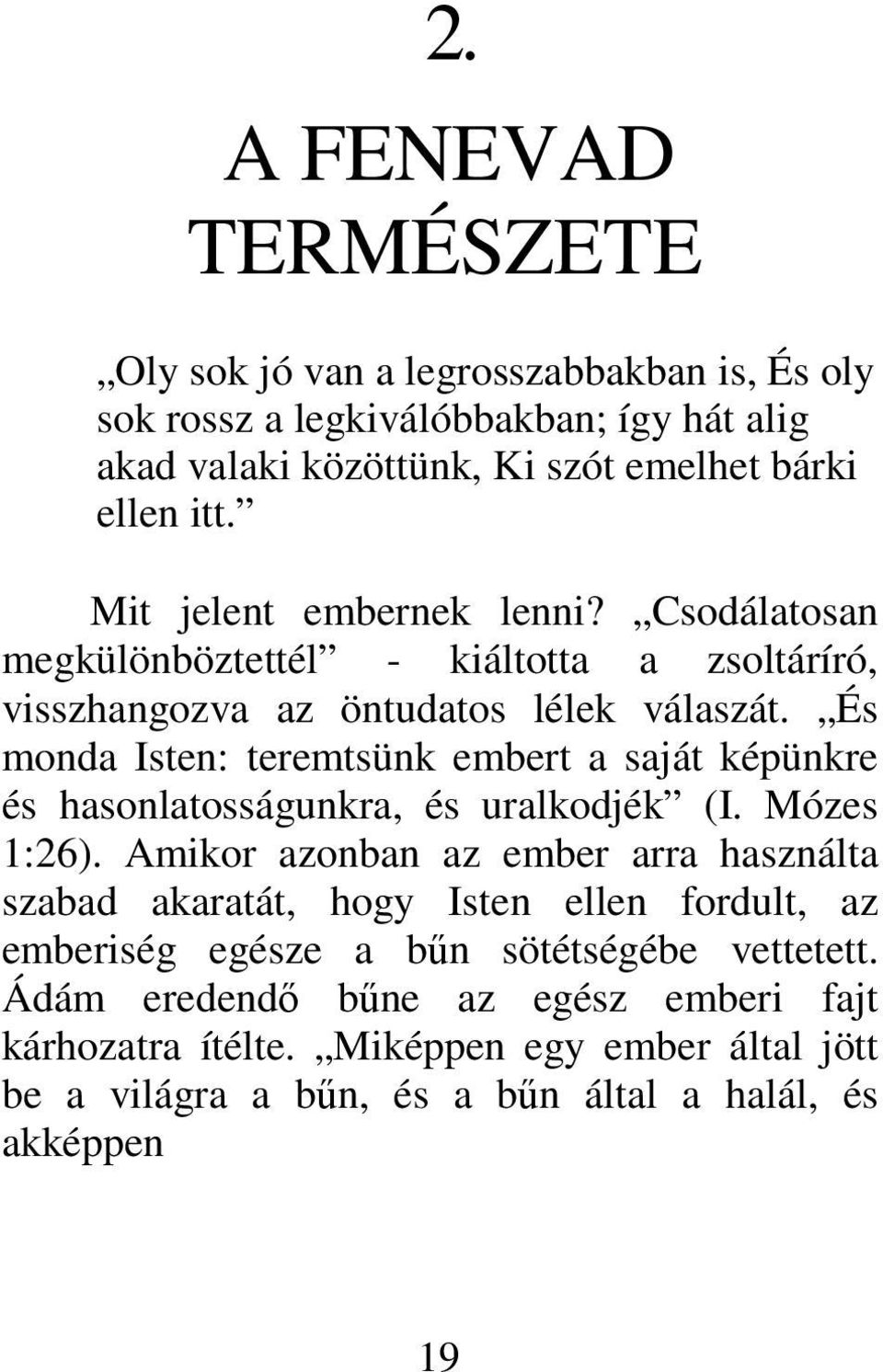 És monda Isten: teremtsünk embert a saját képünkre és hasonlatosságunkra, és uralkodjék (I. Mózes 1:26).