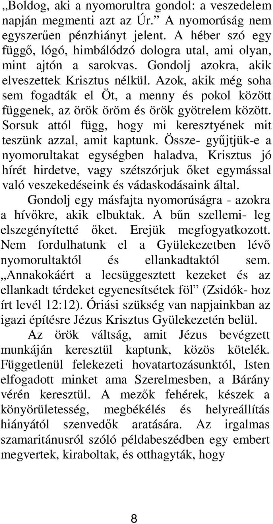 Azok, akik még soha sem fogadták el Öt, a menny és pokol között függenek, az örök öröm és örök gyötrelem között. Sorsuk attól függ, hogy mi keresztyének mit teszünk azzal, amit kaptunk.