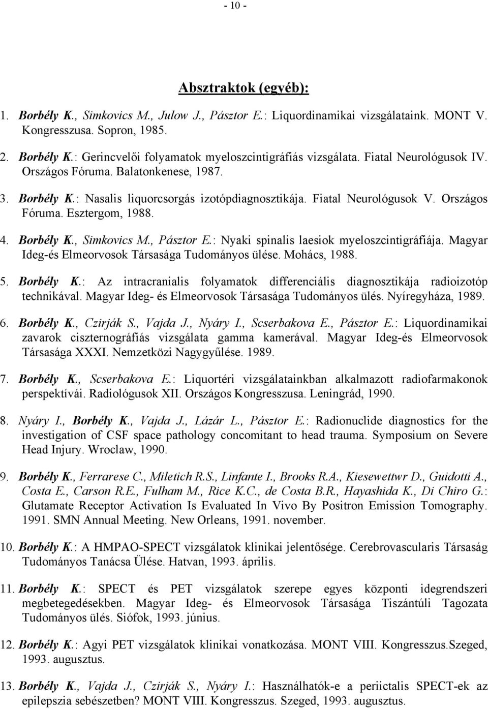 , Pásztor E.: Nyaki spinalis laesiok myeloszcintigráfiája. Magyar Ideg-és Elmeorvosok Társasága Tudományos ülése. Mohács, 1988. 5. Borbély K.