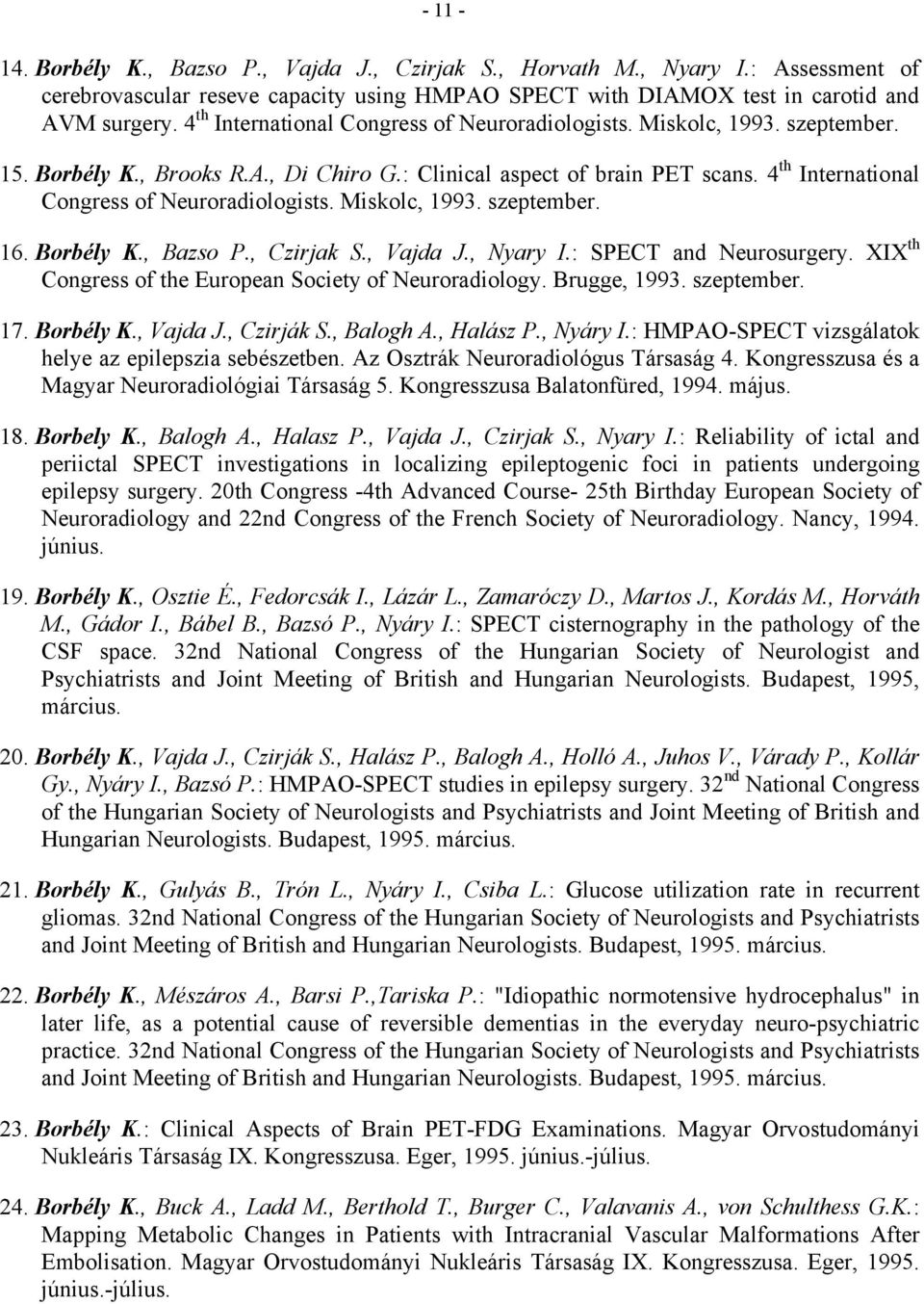 4 th International Congress of Neuroradiologists. Miskolc, 1993. szeptember. 16. Borbély K., Bazso P., Czirjak S., Vajda J., Nyary I.: SPECT and Neurosurgery.