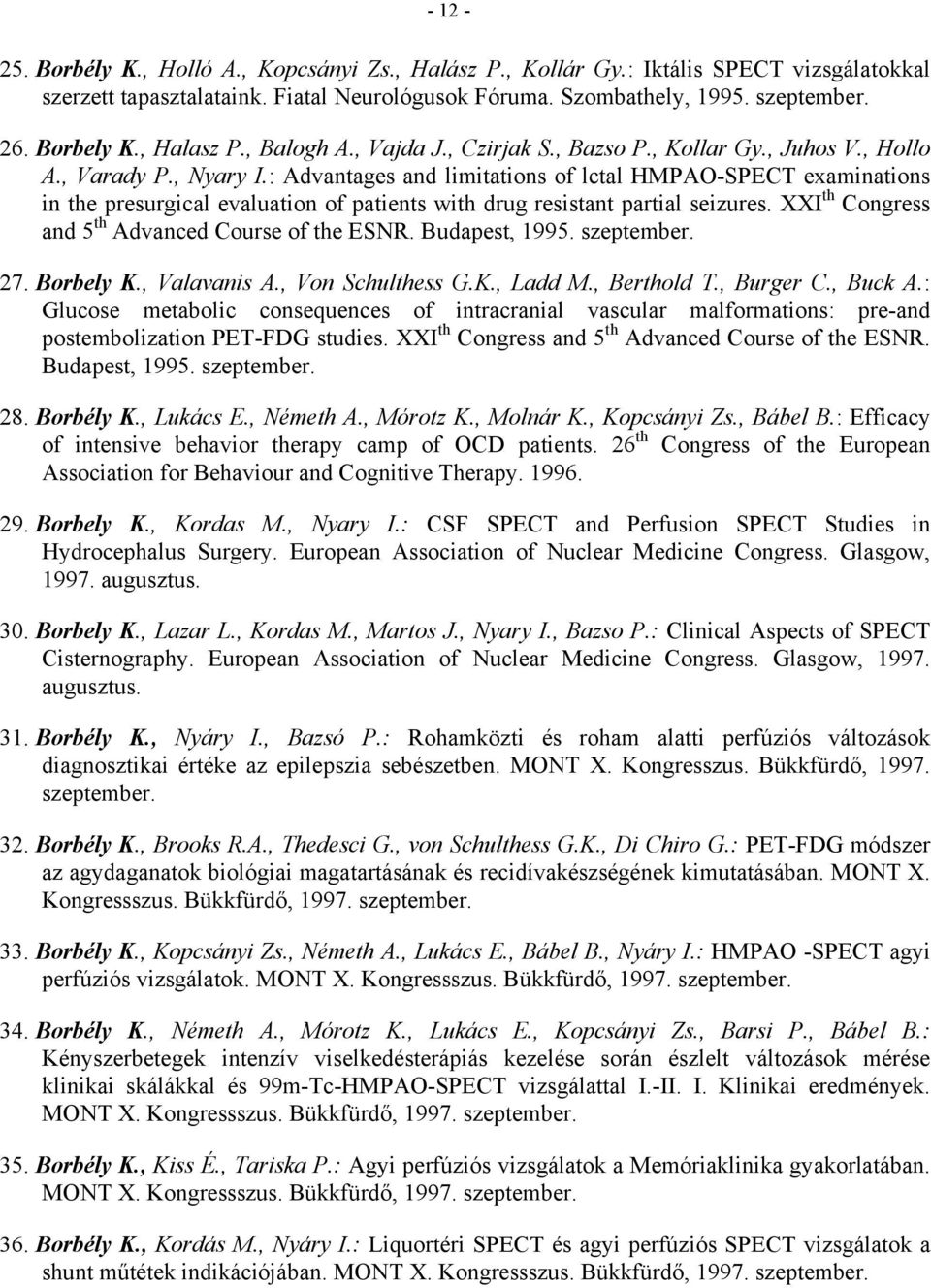 : Advantages and limitations of lctal HMPAO-SPECT examinations in the presurgical evaluation of patients with drug resistant partial seizures. XXI th Congress and 5 th Advanced Course of the ESNR.