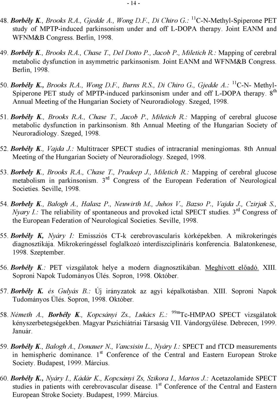 Berlin, 1998. 50. Borbély K., Brooks R.A., Wong D.F., Burns R.S., Di Chiro G., Gjedde A.: 11 C-N- Methyl- Spiperone PET study of MPTP-induced parkinsonism under and off L-DOPA therapy.