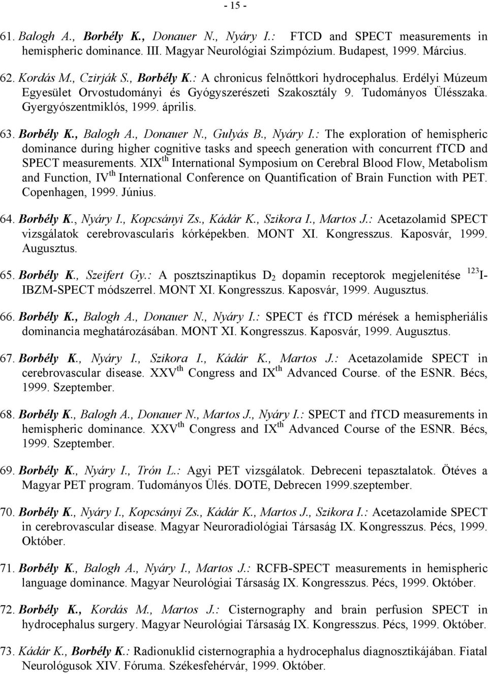 , Donauer N., Gulyás B., Nyáry I.: The exploration of hemispheric dominance during higher cognitive tasks and speech generation with concurrent ftcd and SPECT measurements.