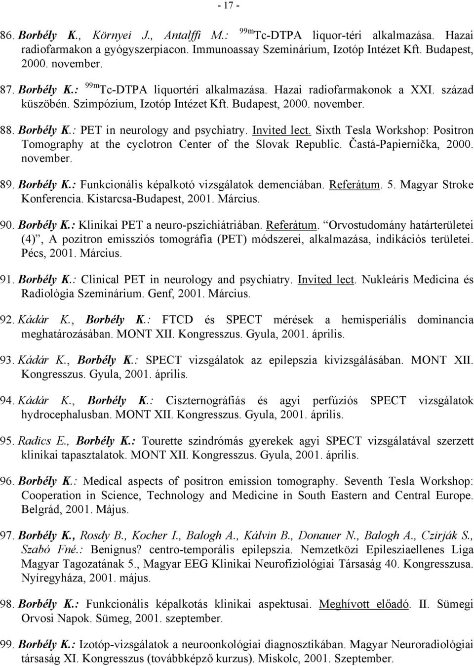 Invited lect. Sixth Tesla Workshop: Positron Tomography at the cyclotron Center of the Slovak Republic. Častá-Papiernička, 2000. november. 89. Borbély K.