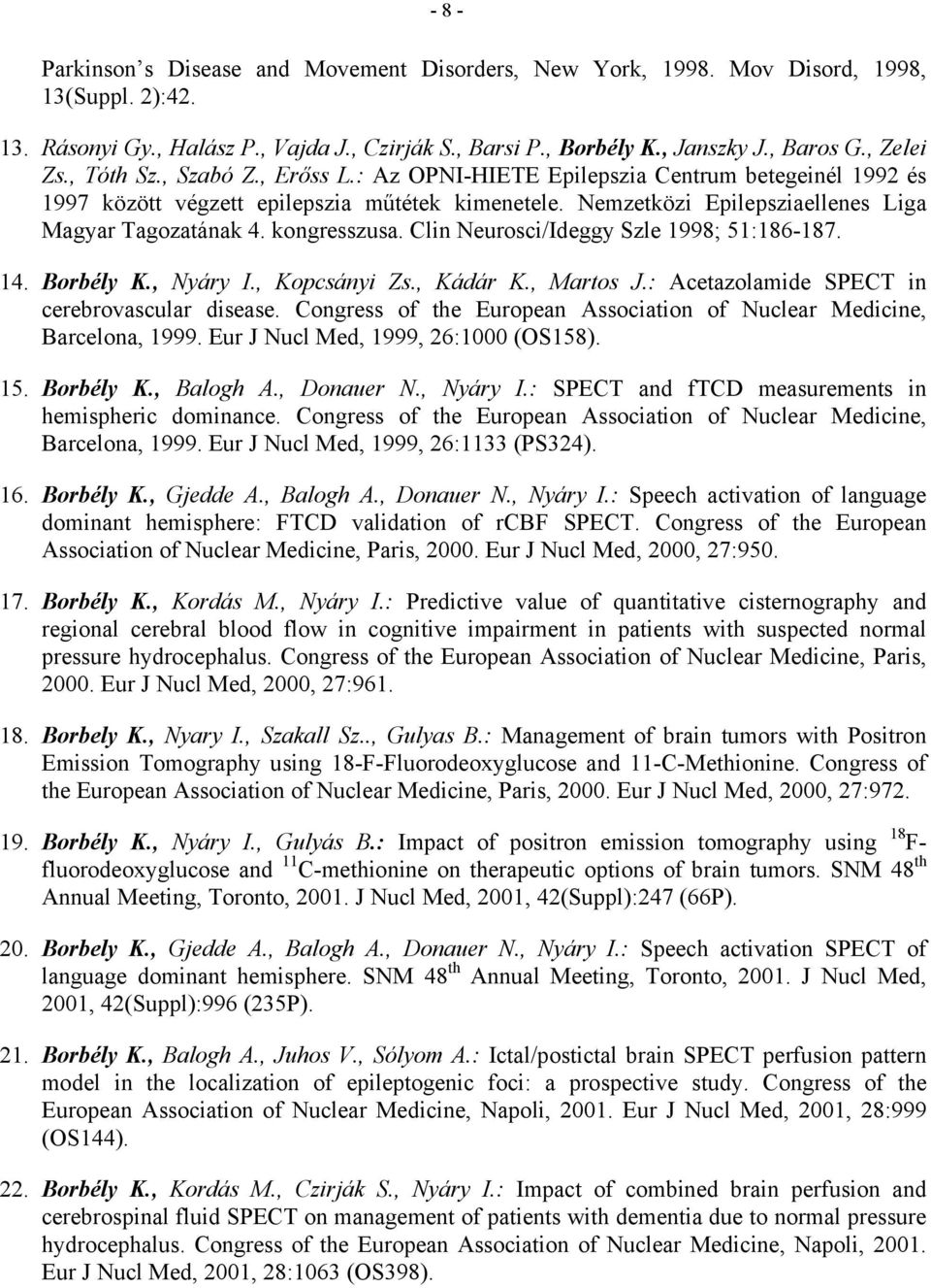 Nemzetközi Epilepsziaellenes Liga Magyar Tagozatának 4. kongresszusa. Clin Neurosci/Ideggy Szle 1998; 51:186-187. 14. Borbély K., Nyáry I., Kopcsányi Zs., Kádár K., Martos J.