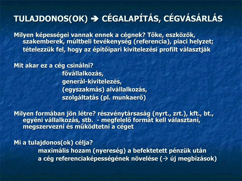 cég csinálni? fővállalkozás, generál-kivitelezés, (egyszakmás) alvállalkozás, szolgáltatás (pl. munkaerő) Milyen formában jön létre? részvénytársaság (nyrt., zrt.