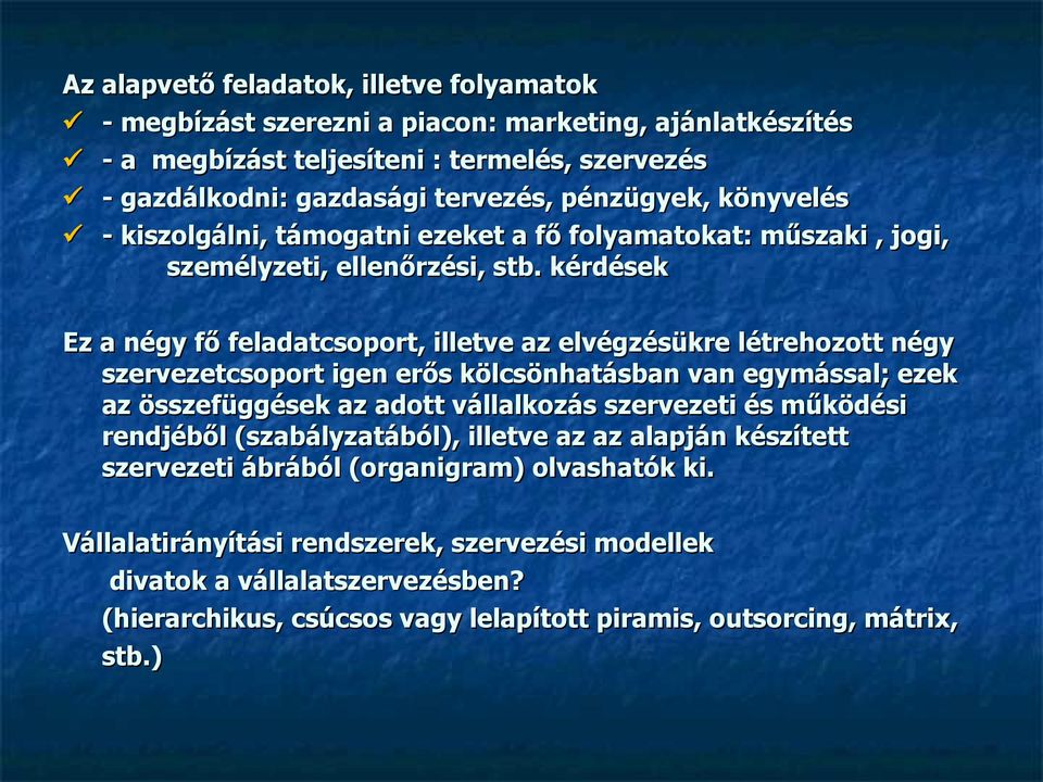 kérdések Ez a négy fő feladatcsoport, illetve az elvégzésükre létrehozott négy szervezetcsoport igen erős kölcsönhatásban van egymással; ezek az összefüggések az adott vállalkozás szervezeti