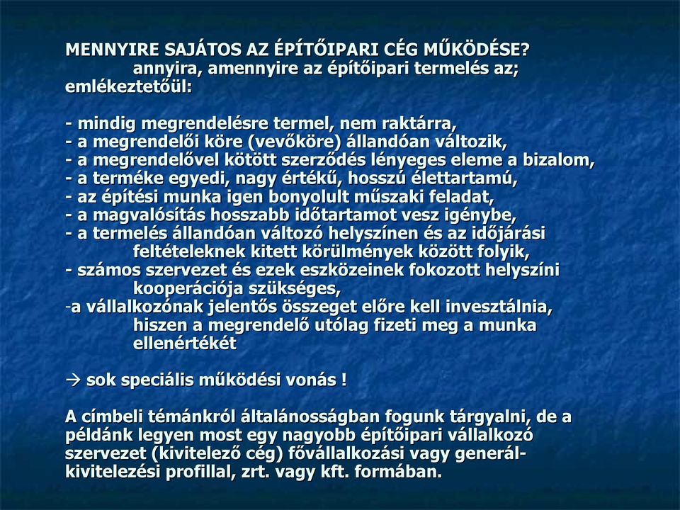 lényeges eleme a bizalom, - a terméke egyedi, nagy értékű, hosszú élettartamú, - az építési munka igen bonyolult műszaki feladat, - a magvalósítás hosszabb időtartamot vesz igénybe, - a termelés