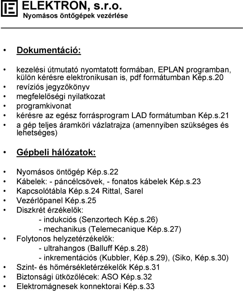 s.25 Diszkrét érzékelők: - indukciós (Senzortech Kép.s.26) - mechanikus (Telemecanique Kép.s.27) Folytonos helyzetérzékelők: - ultrahangos (Balluff Kép.s.28) - inkrementációs (Kubbler, Kép.s.29), (Siko, Kép.