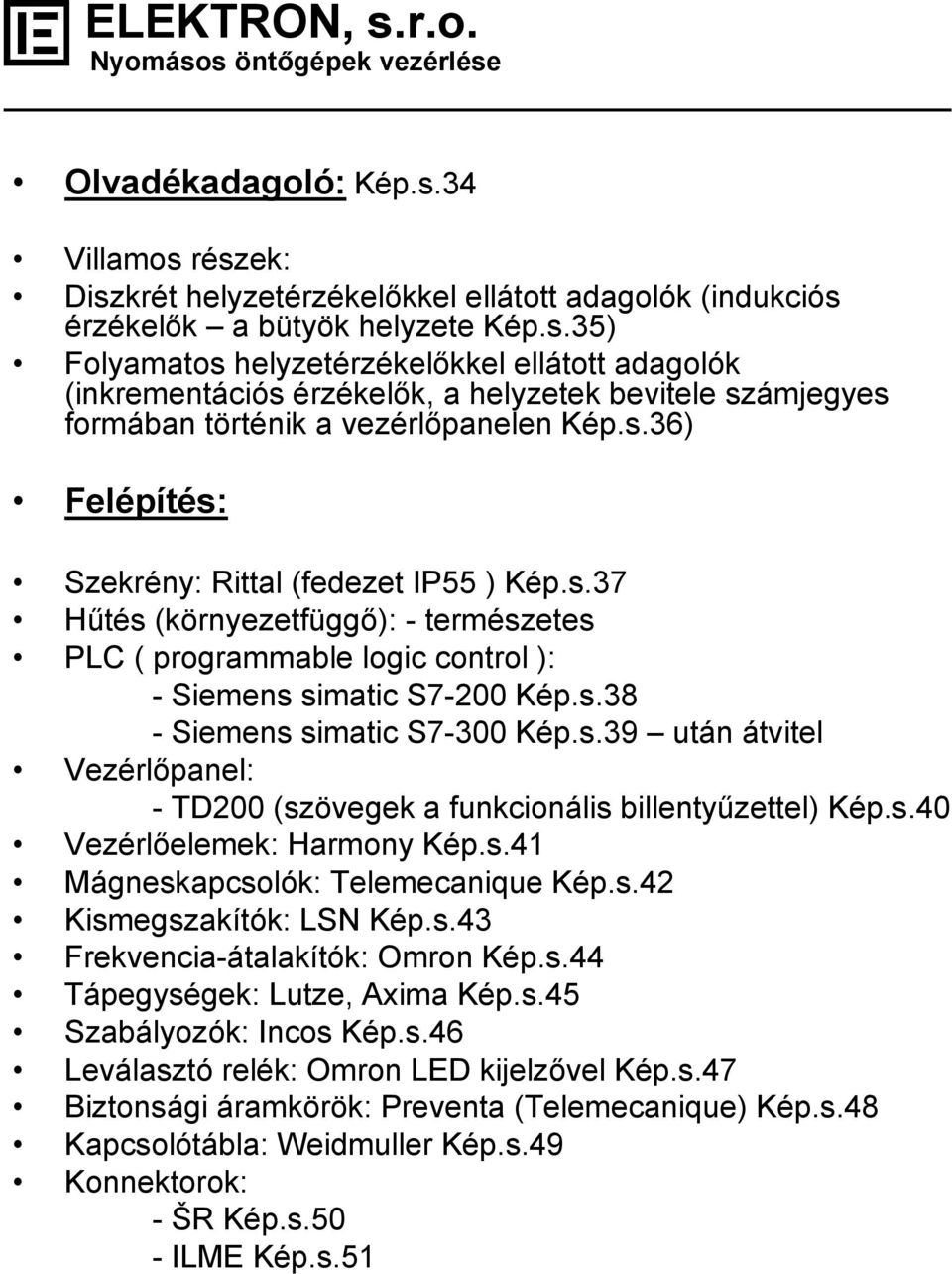 s.40 Vezérlőelemek: Harmony Kép.s.41 Mágneskapcsolók: Telemecanique Kép.s.42 Kismegszakítók: LSN Kép.s.43 Frekvencia-átalakítók: Omron Kép.s.44 Tápegységek: Lutze, Axima Kép.s.45 Szabályozók: Incos Kép.