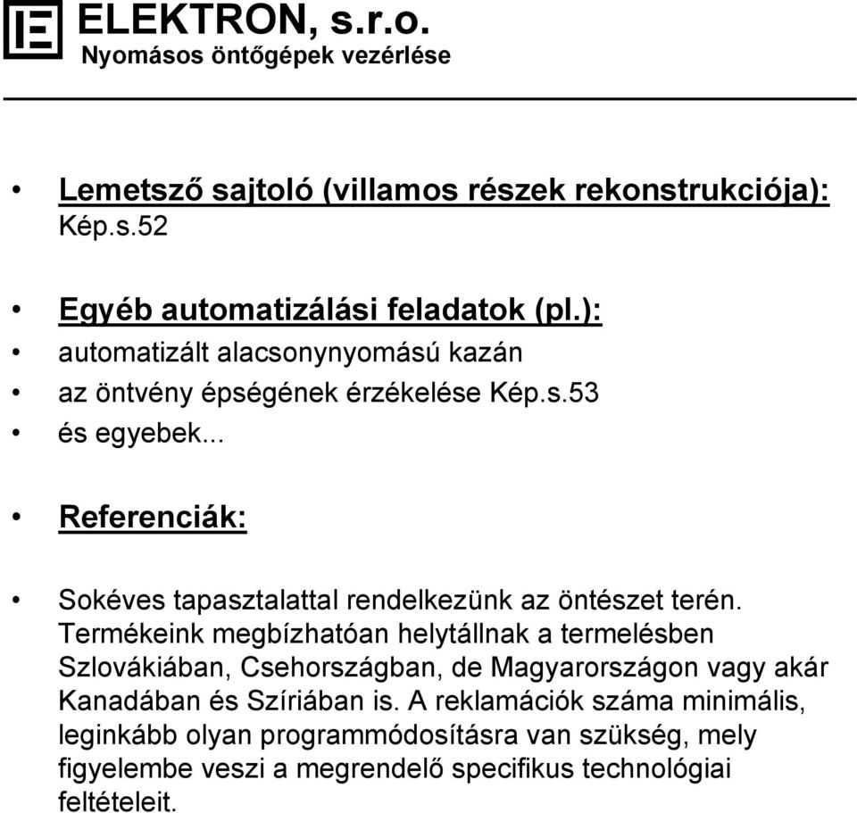 .. Referenciák: Sokéves tapasztalattal rendelkezünk az öntészet terén.