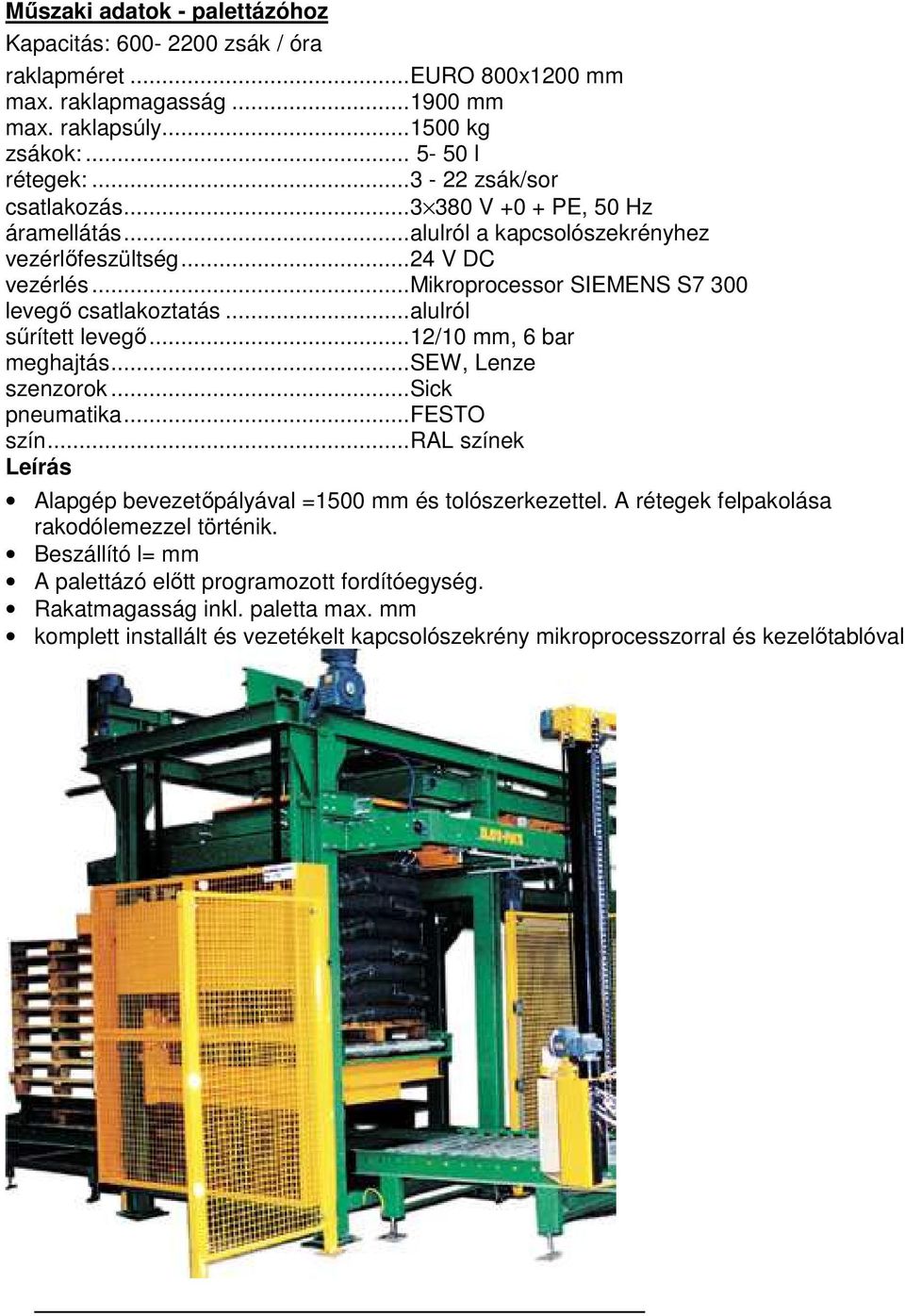 ..alulról sőrített levegı...12/10 mm, 6 bar meghajtás...sew, Lenze szenzorok...sick pneumatika...festo szín...ral színek Leírás Alapgép bevezetıpályával =1500 mm és tolószerkezettel.