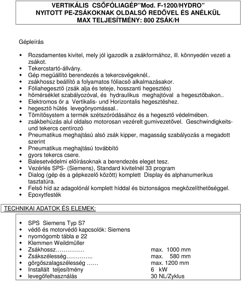 Fóliahegesztı (zsák alja és teteje, hosszanti hegesztés) hımérséklet szabályozóval, és hydraulikus meghajtóval a hegesztıbakon.. Elektromos ır a Vertikalis- und Horizontalis hegesztéshez.