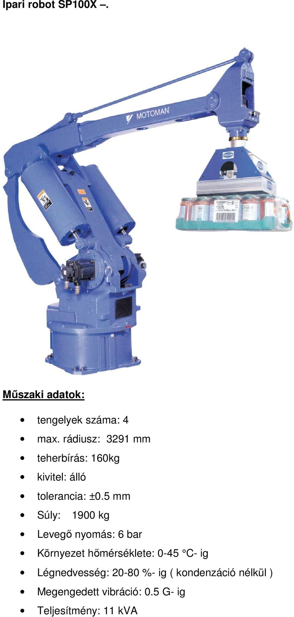 5 mm Súly: 1900 kg Levegı nyomás: 6 bar Környezet hımérséklete: 0-45 C- ig