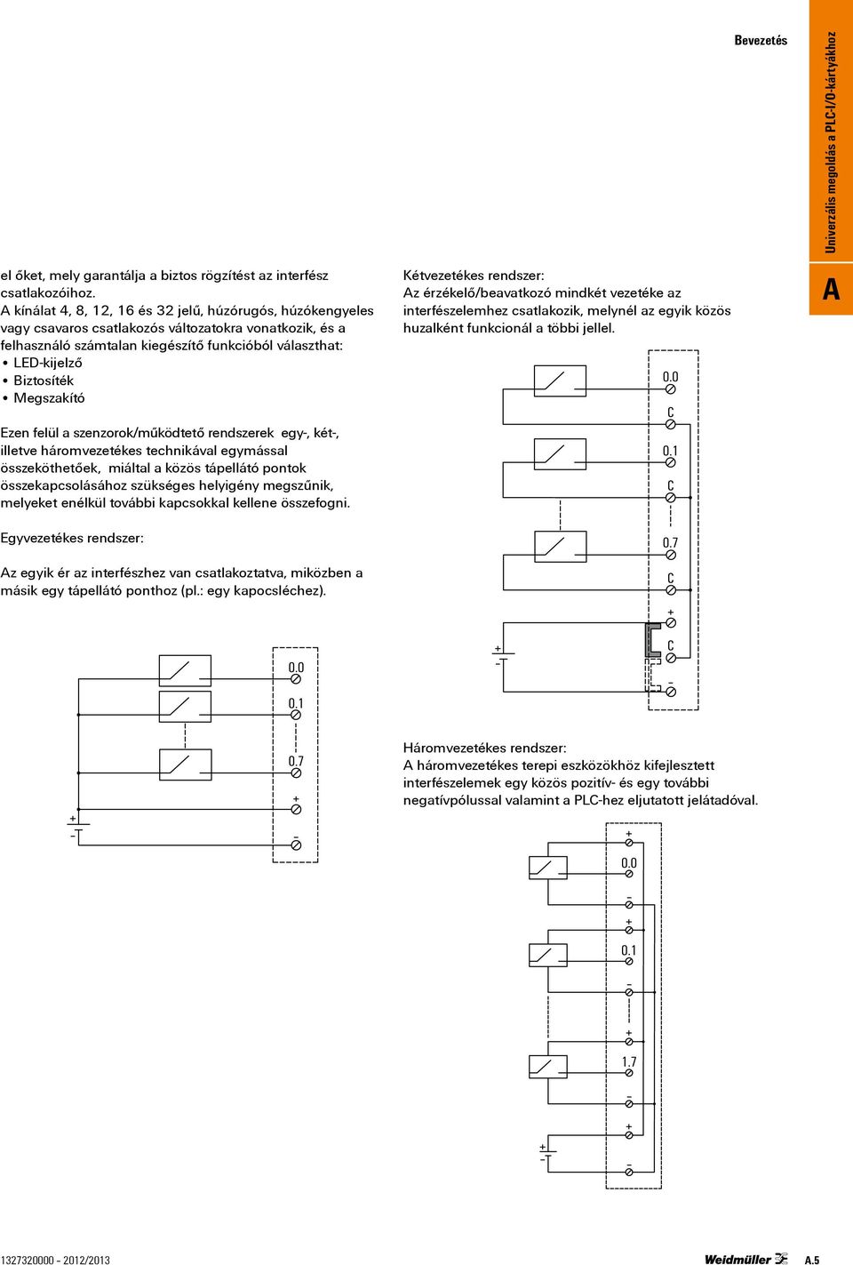 Megszakító Ezen felül a szenzorok/működtető rendszerek egy-, két-, illetve háromvezetékes technikával egymással összeköthetőek, miáltal a közös tápellátó pontok összekapcsolásához szükséges helyigény