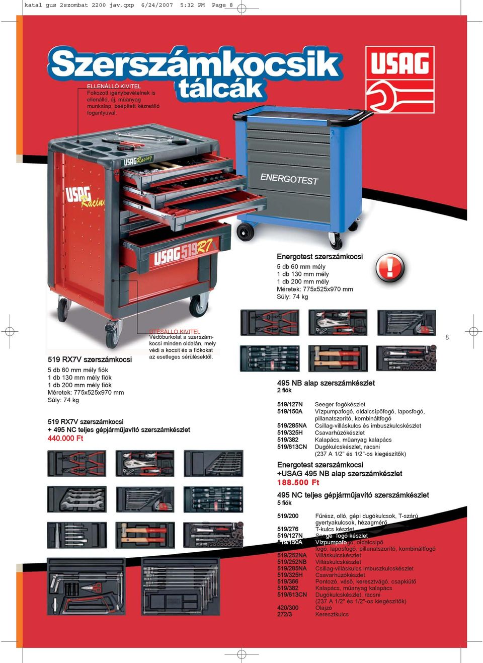 Méretek: 775x525x970 mm Súly: 74 kg ÜTÉSÁLLÓ KIVITEL Védõburkolat a szerszámkocsi minden oldalán, mely védi a kocsit és a fiókokat az esetleges sérülésektõl.