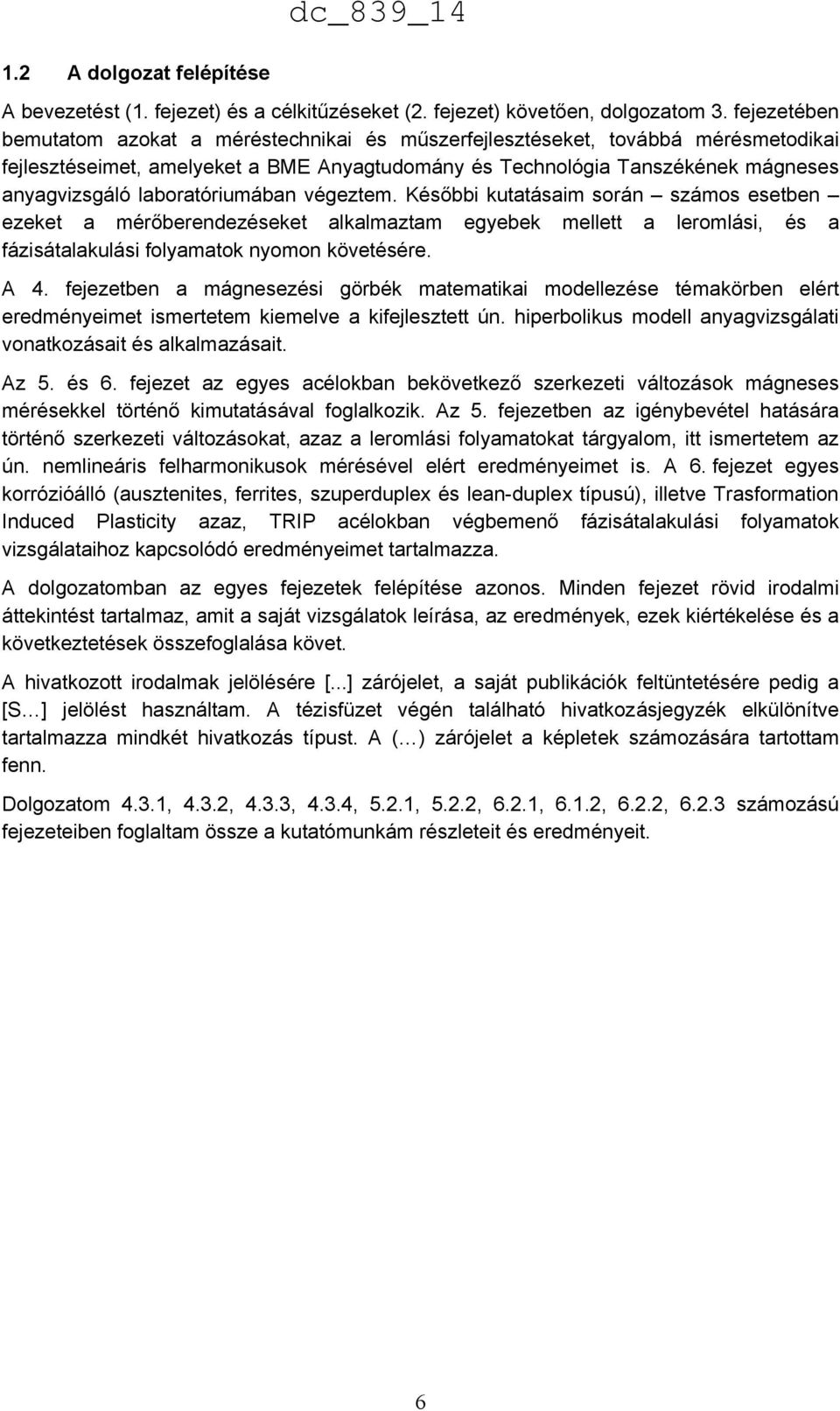 laboratóriumában végeztem. Későbbi kutatásaim során számos esetben ezeket a mérőberendezéseket alkalmaztam egyebek mellett a leromlási, és a fázisátalakulási folyamatok nyomon követésére. A 4.