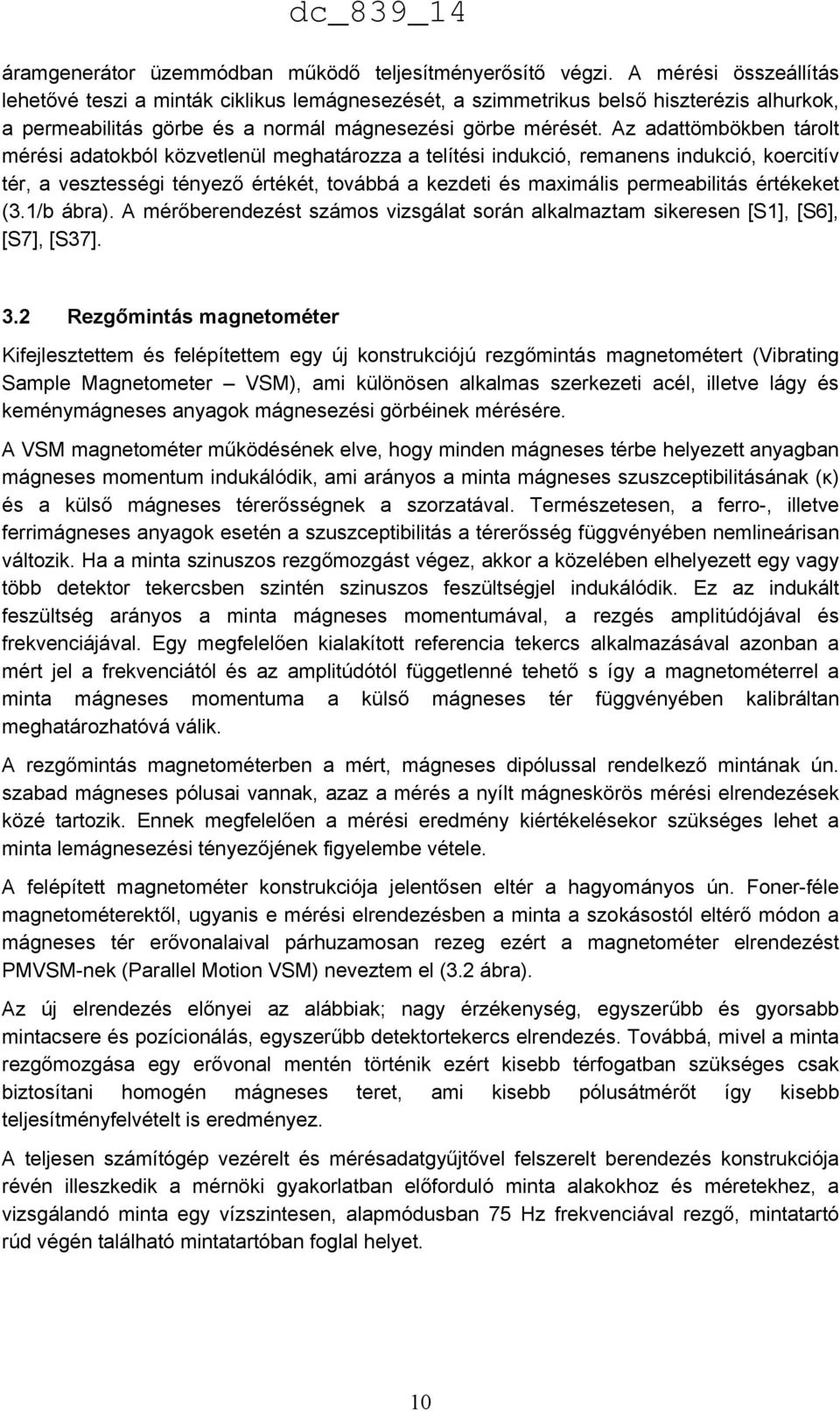 Az adattömbökben tárolt mérési adatokból közvetlenül meghatározza a telítési indukció, remanens indukció, koercitív tér, a vesztességi tényező értékét, továbbá a kezdeti és maximális permeabilitás