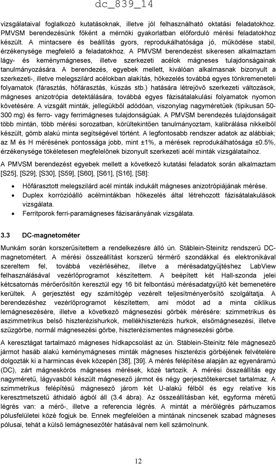 A PMVSM berendezést sikeresen alkalmaztam lágy- és keménymágneses, illetve szerkezeti acélok mágneses tulajdonságainak tanulmányozására.