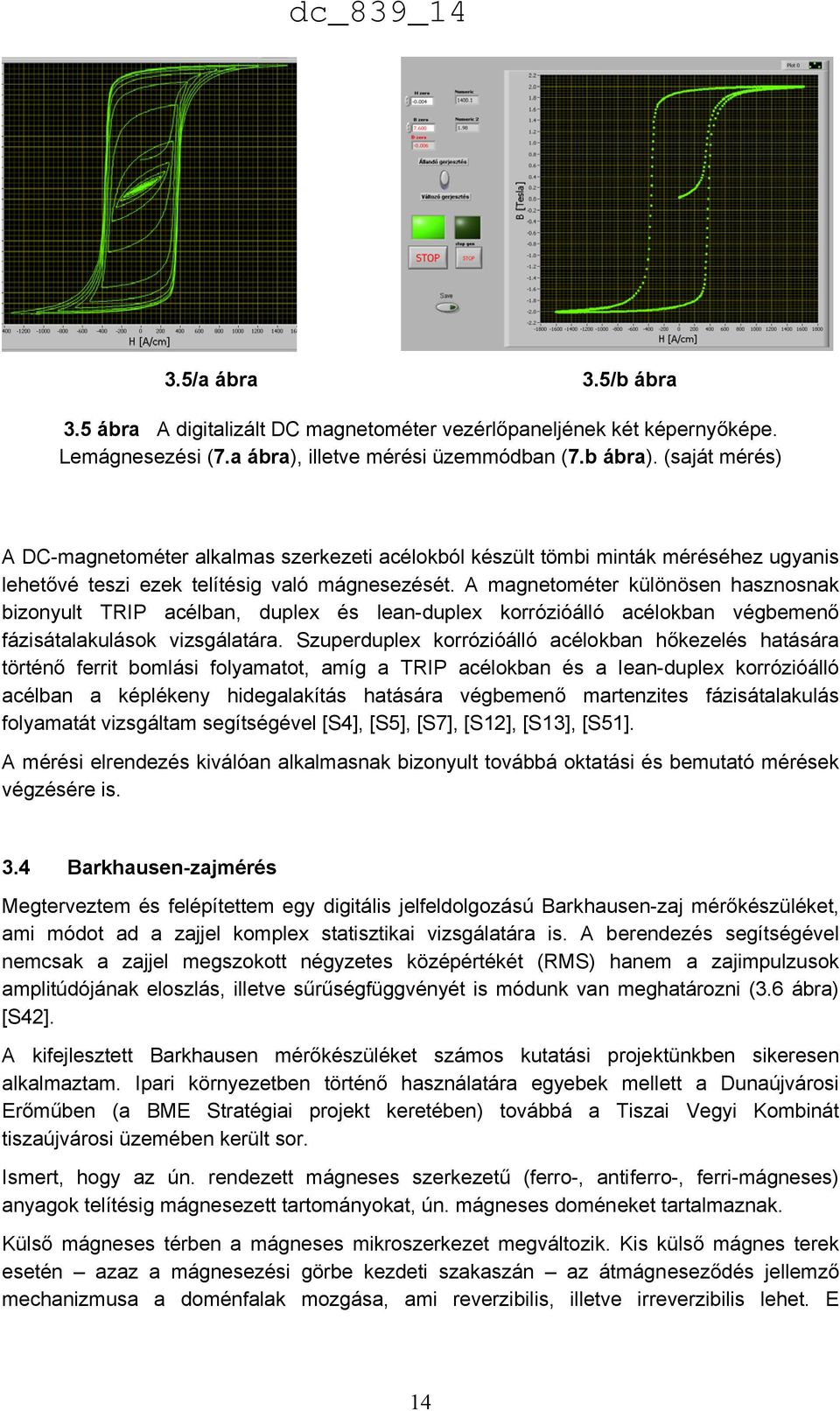 A magnetométer különösen hasznosnak bizonyult TRIP acélban, duplex és lean-duplex korrózióálló acélokban végbemenő fázisátalakulások vizsgálatára.