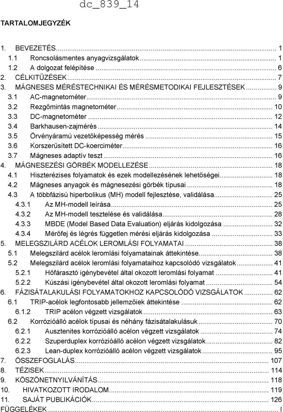 7 Mágneses adaptív teszt... 16 4. MÁGNESEZÉSI GÖRBÉK MODELLEZÉSE... 18 4.1 Hiszterézises folyamatok és ezek modellezésének lehetőségei... 18 4.2 Mágneses anyagok és mágnesezési görbék típusai... 18 4.3 A többfázisú hiperbolikus (MH) modell fejlesztése, validálása.