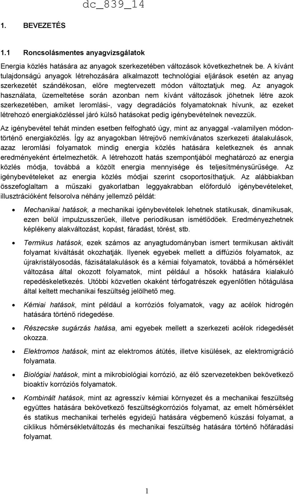 Az anyagok használata, üzemeltetése során azonban nem kívánt változások jöhetnek létre azok szerkezetében, amiket leromlási-, vagy degradációs folyamatoknak hívunk, az ezeket létrehozó