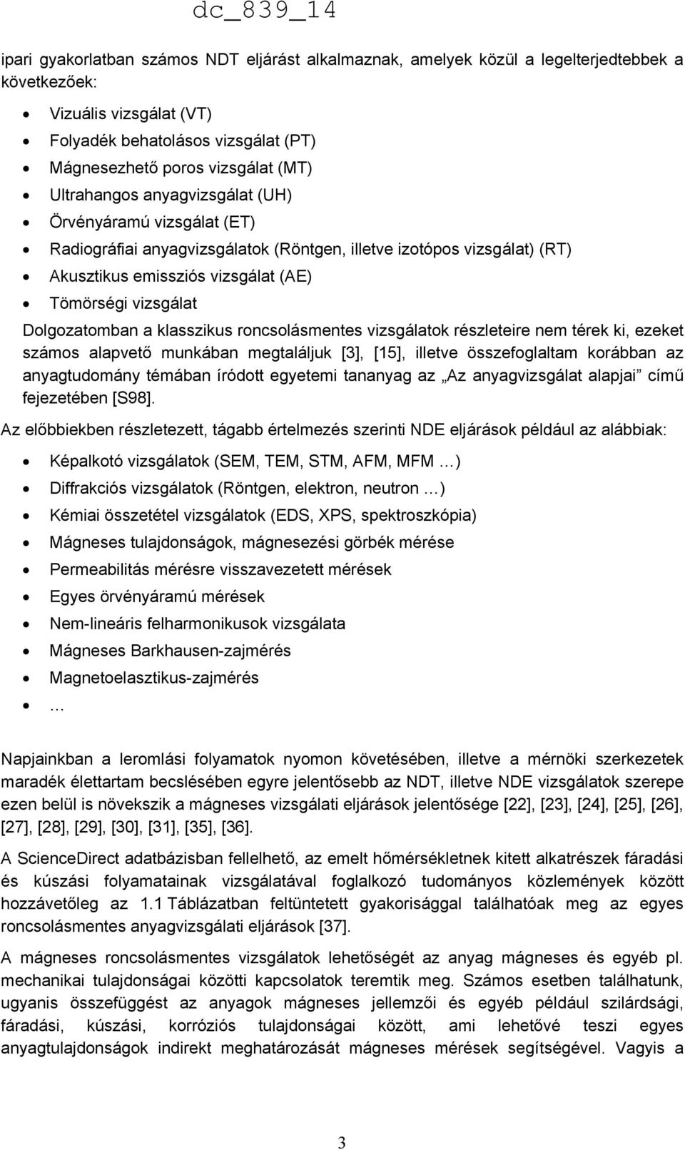 Dolgozatomban a klasszikus roncsolásmentes vizsgálatok részleteire nem térek ki, ezeket számos alapvető munkában megtaláljuk [3], [15], illetve összefoglaltam korábban az anyagtudomány témában