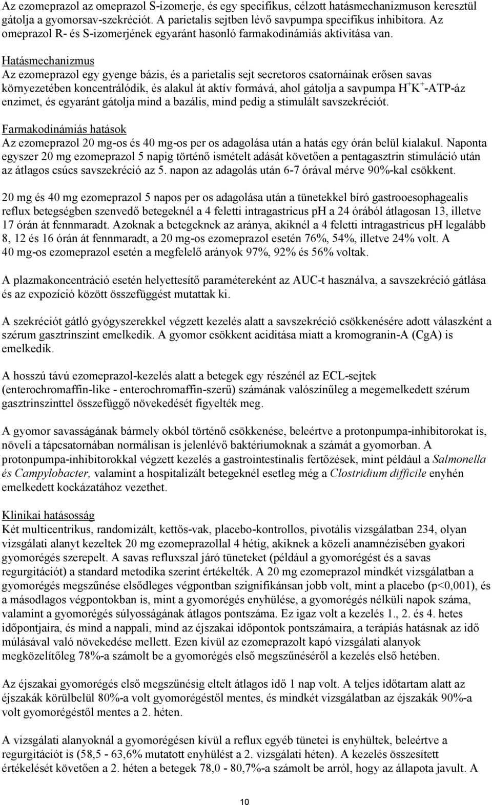 Hatásmechanizmus Az ezomeprazol egy gyenge bázis, és a parietalis sejt secretoros csatornáinak erősen savas környezetében koncentrálódik, és alakul át aktív formává, ahol gátolja a savpumpa H + K +