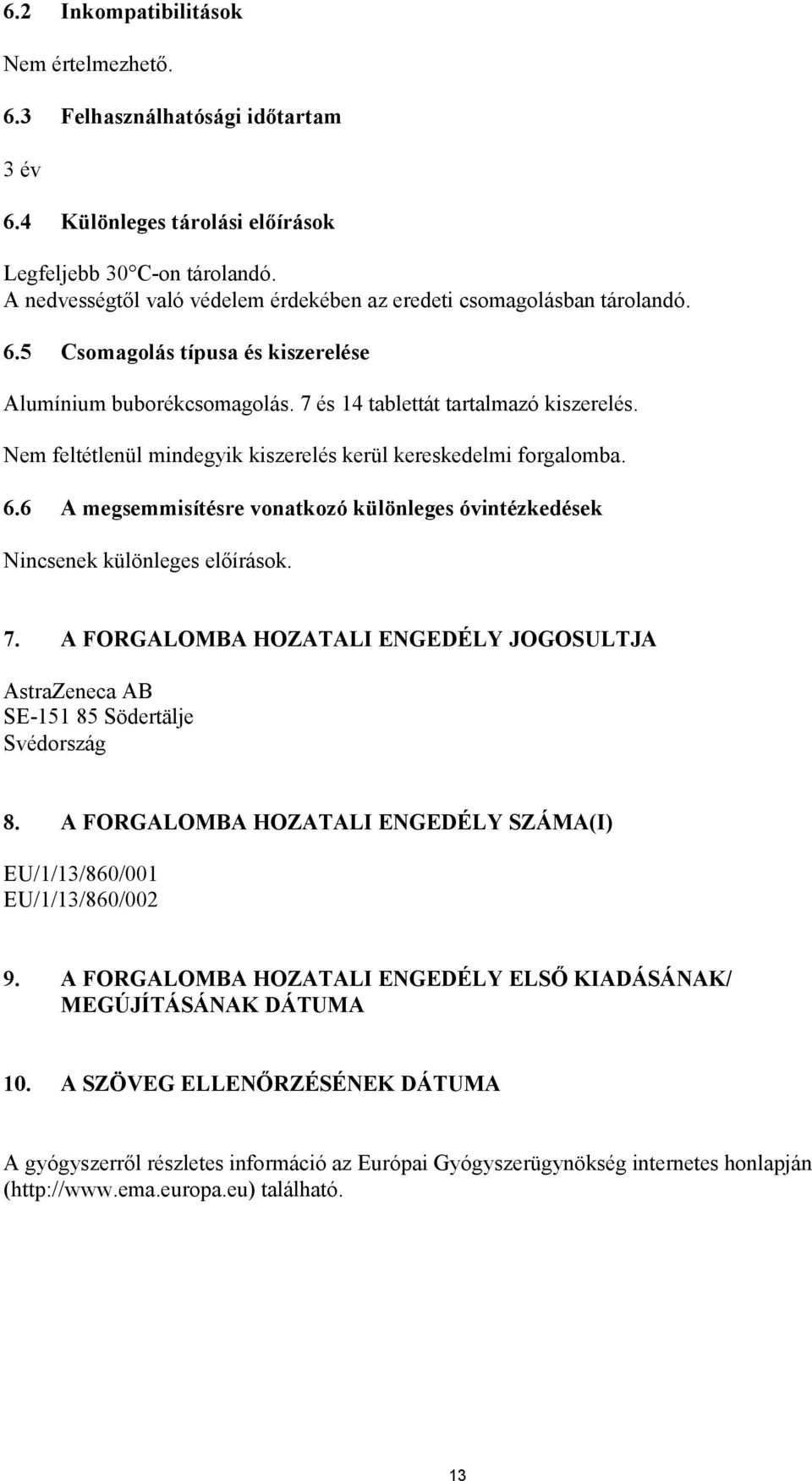 Nem feltétlenül mindegyik kiszerelés kerül kereskedelmi forgalomba. 6.6 A megsemmisítésre vonatkozó különleges óvintézkedések Nincsenek különleges előírások. 7.