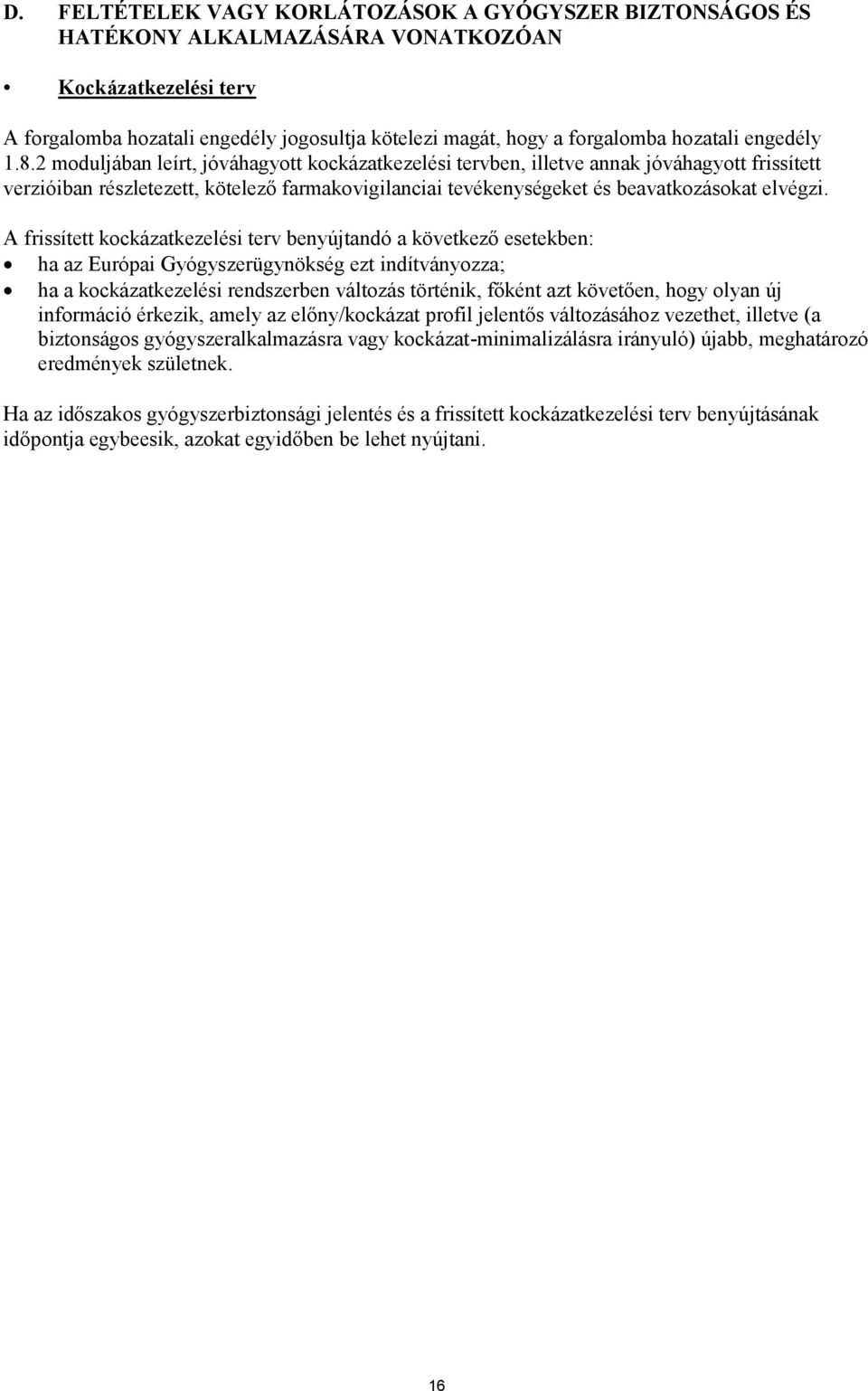 2 moduljában leírt, jóváhagyott kockázatkezelési tervben, illetve annak jóváhagyott frissített verzióiban részletezett, kötelező farmakovigilanciai tevékenységeket és beavatkozásokat elvégzi.