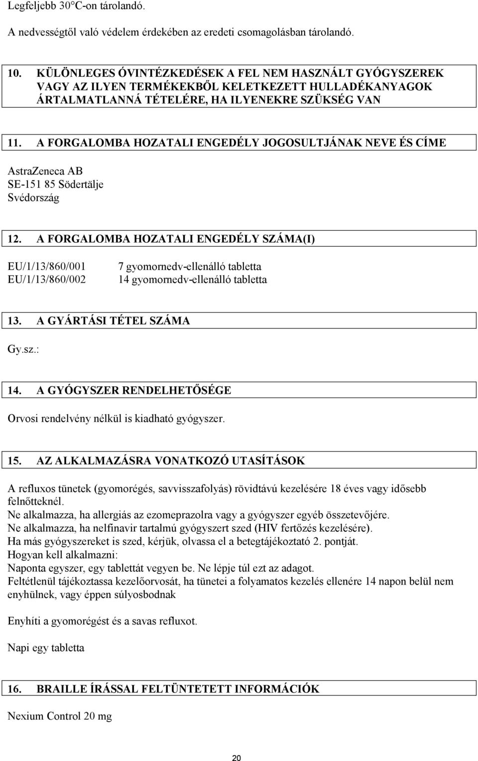 A FORGALOMBA HOZATALI ENGEDÉLY JOGOSULTJÁNAK NEVE ÉS CÍME AstraZeneca AB SE-151 85 Södertälje Svédország 12.