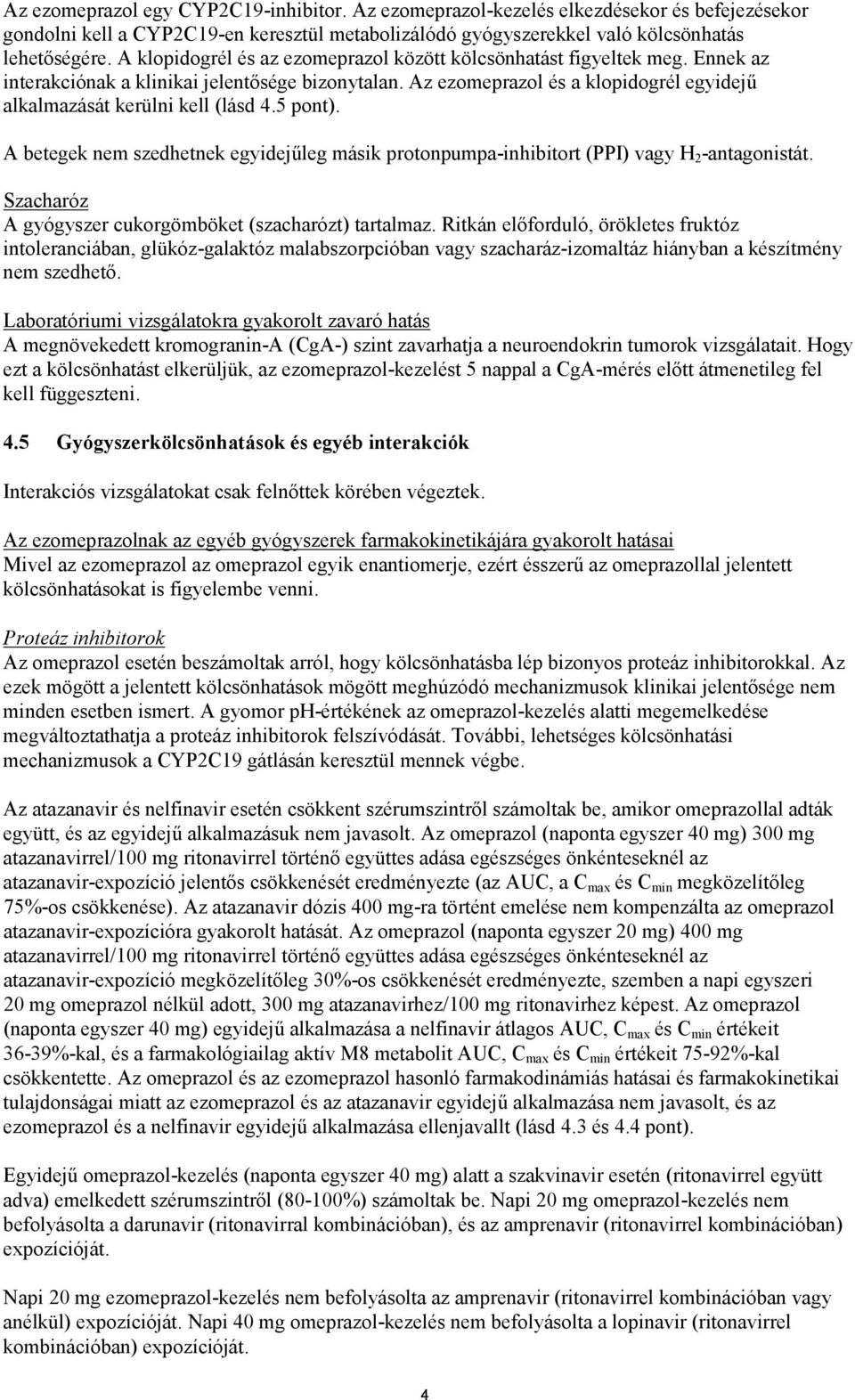 Az ezomeprazol és a klopidogrél egyidejű alkalmazását kerülni kell (lásd 4.5 pont). A betegek nem szedhetnek egyidejűleg másik protonpumpa-inhibitort (PPI) vagy H 2 -antagonistát.