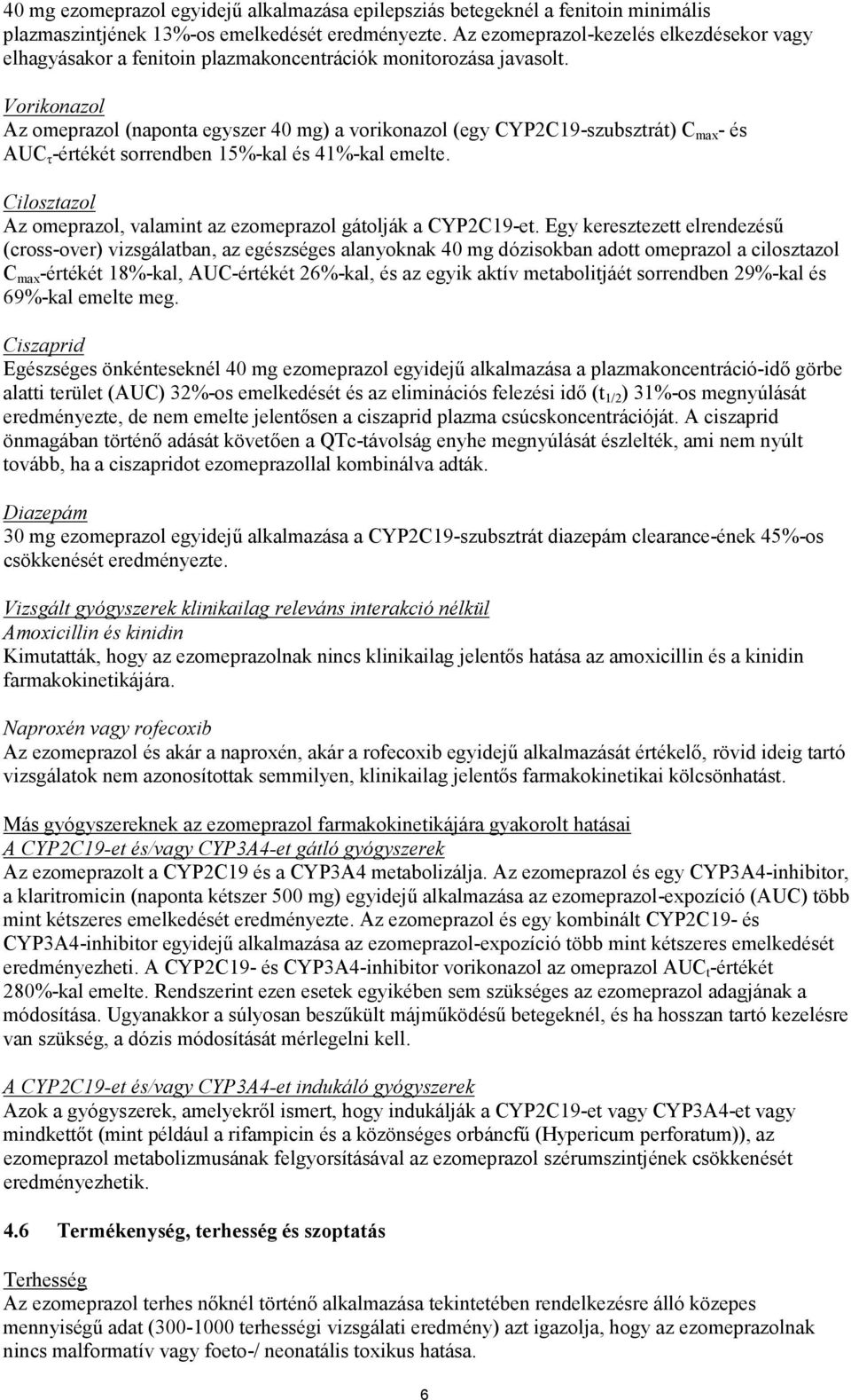 Vorikonazol Az omeprazol (naponta egyszer 40 mg) a vorikonazol (egy CYP2C19-szubsztrát) C max - és AUC τ -értékét sorrendben 15%-kal és 41%-kal emelte.