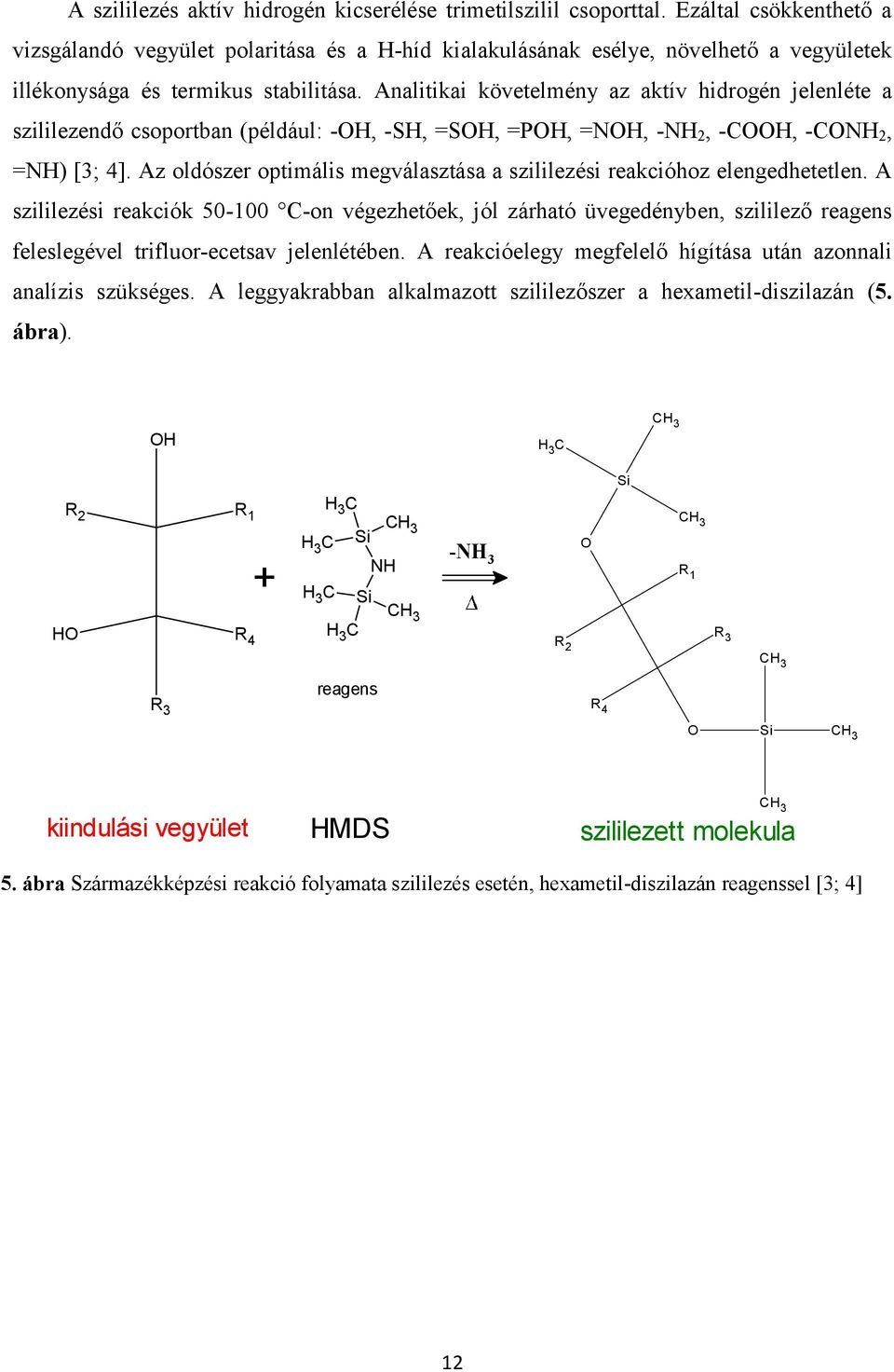 Analitikai követelmény az aktív hidrogén jelenléte a szililezendő csoportban (például: -OH, -SH, =SOH, =POH, =NOH, -NH 2, -COOH, -CONH 2, =NH) [3; 4].