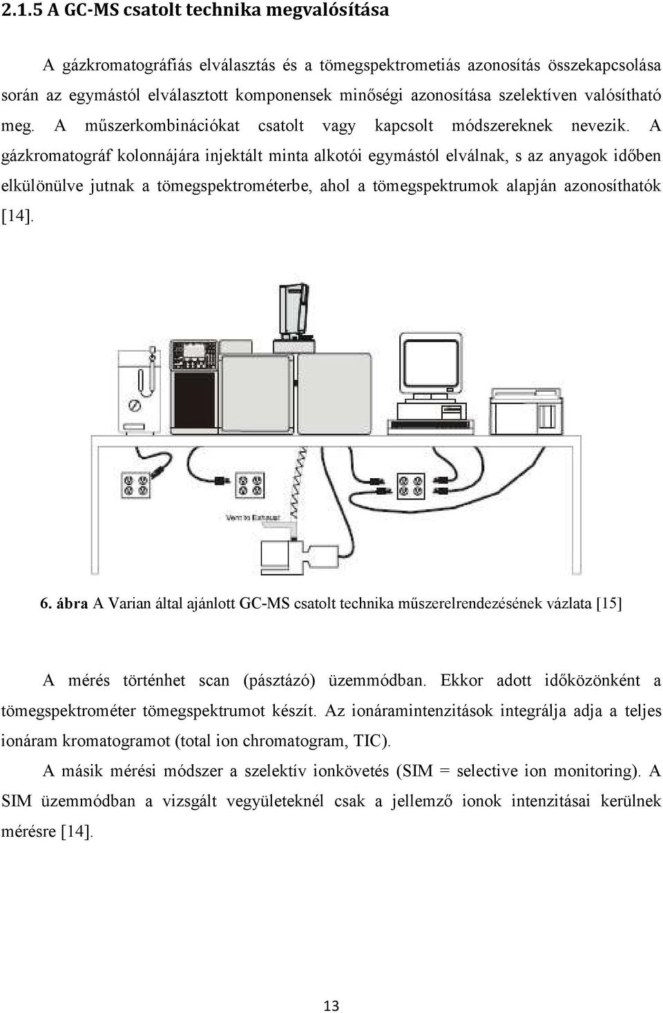 A gázkromatográf kolonnájára injektált minta alkotói egymástól elválnak, s az anyagok időben elkülönülve jutnak a tömegspektrométerbe, ahol a tömegspektrumok alapján azonosíthatók [14]. 6.