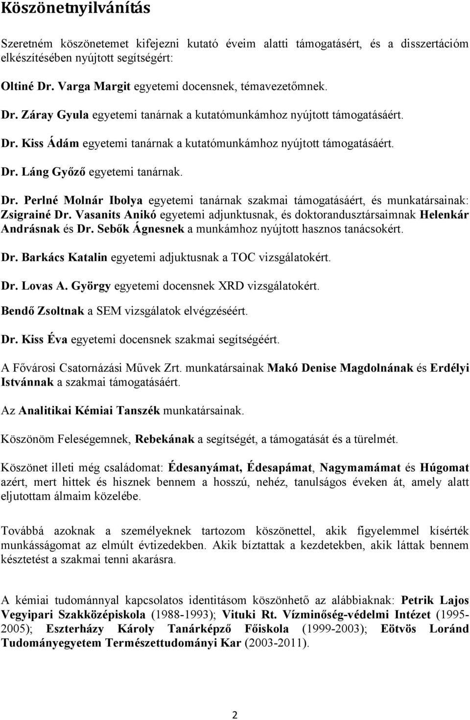 Dr. Láng Győző egyetemi tanárnak. Dr. Perlné Molnár Ibolya egyetemi tanárnak szakmai támogatásáért, és munkatársainak: Zsigrainé Dr.