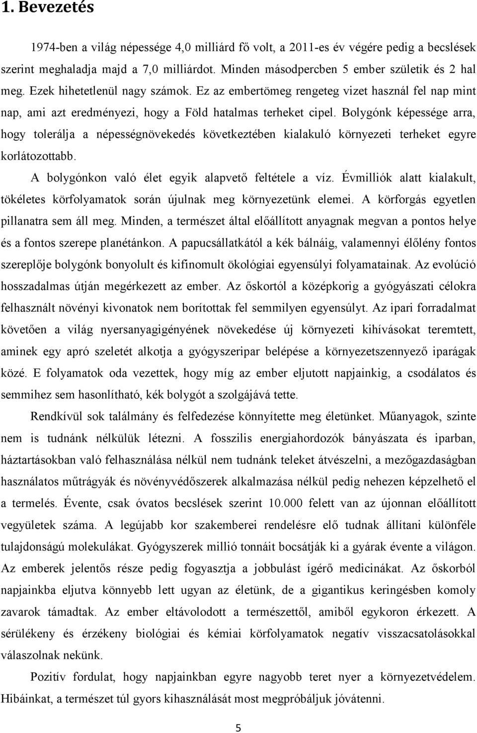 Bolygónk képessége arra, hogy tolerálja a népességnövekedés következtében kialakuló környezeti terheket egyre korlátozottabb. A bolygónkon való élet egyik alapvető feltétele a víz.