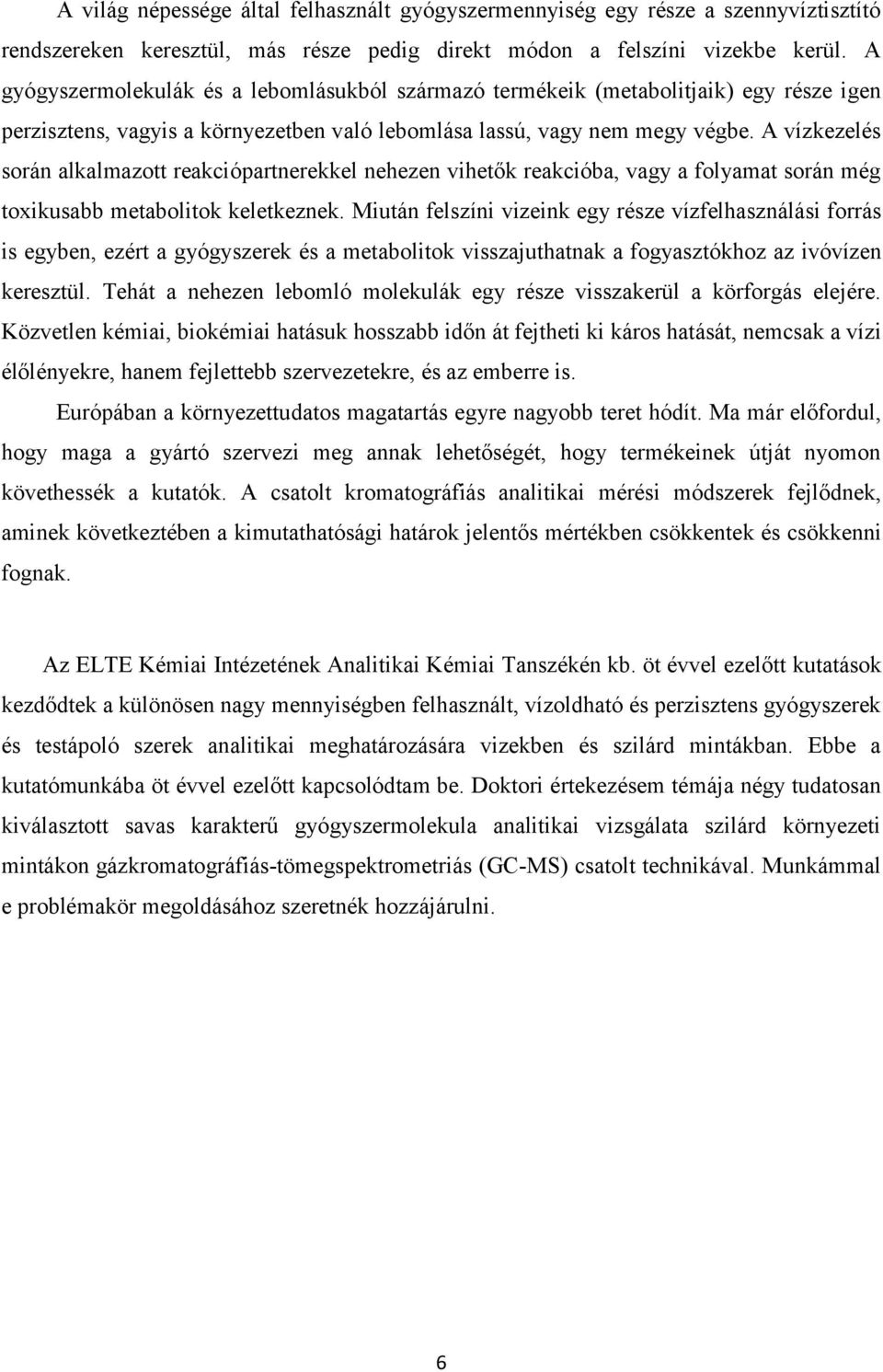 A vízkezelés során alkalmazott reakciópartnerekkel nehezen vihetők reakcióba, vagy a folyamat során még toxikusabb metabolitok keletkeznek.