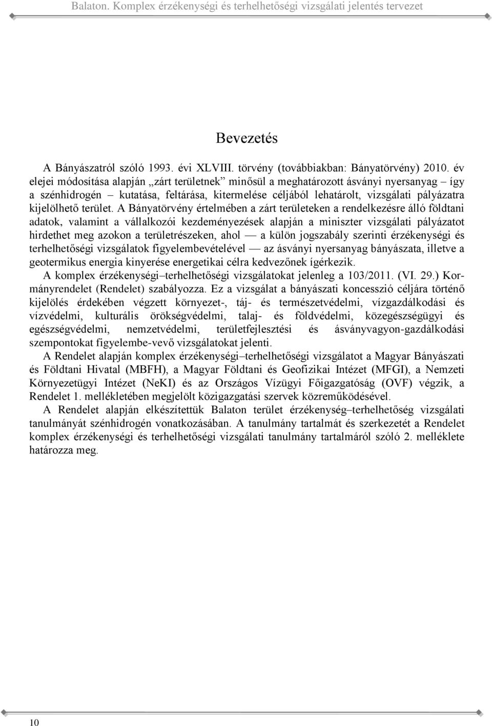 zárt területeken a rendelkezésre álló földtani adatok, valamint a vállalkozói kezdeményezések alapján a miniszter vizsgálati pályázatot hirdethet meg azokon a területrészeken, ahol a külön jogszabály