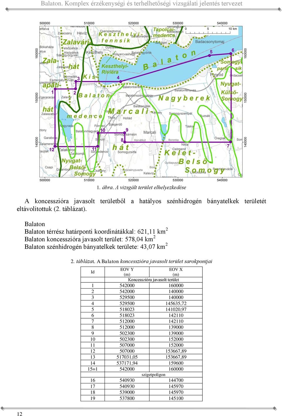 táblázat A Balaton koncesszióra javasolt terület sarokpontjai Id EOV Y EOV X (m) (m) Koncesszióra javasolt terület 1 542000 160000 2 542000 140000 3 529500 140000 4 529500 145635,72 5 518023