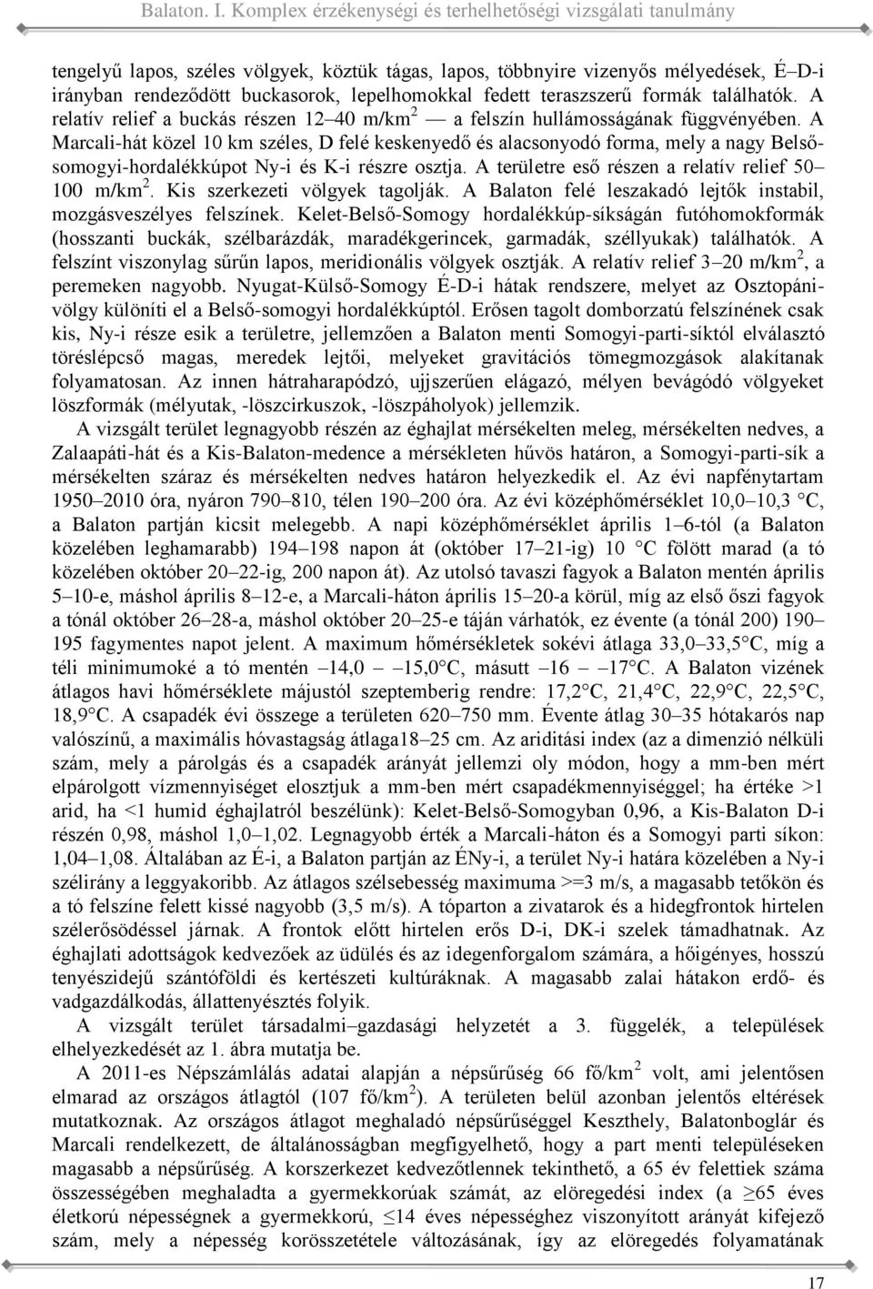 alacsonyodó forma, mely a nagy Belsősomogyi-hordalékkúpot Ny-i és K-i részre osztja A területre eső részen a relatív relief 50 100 m/km 2 Kis szerkezeti völgyek tagolják A Balaton felé leszakadó