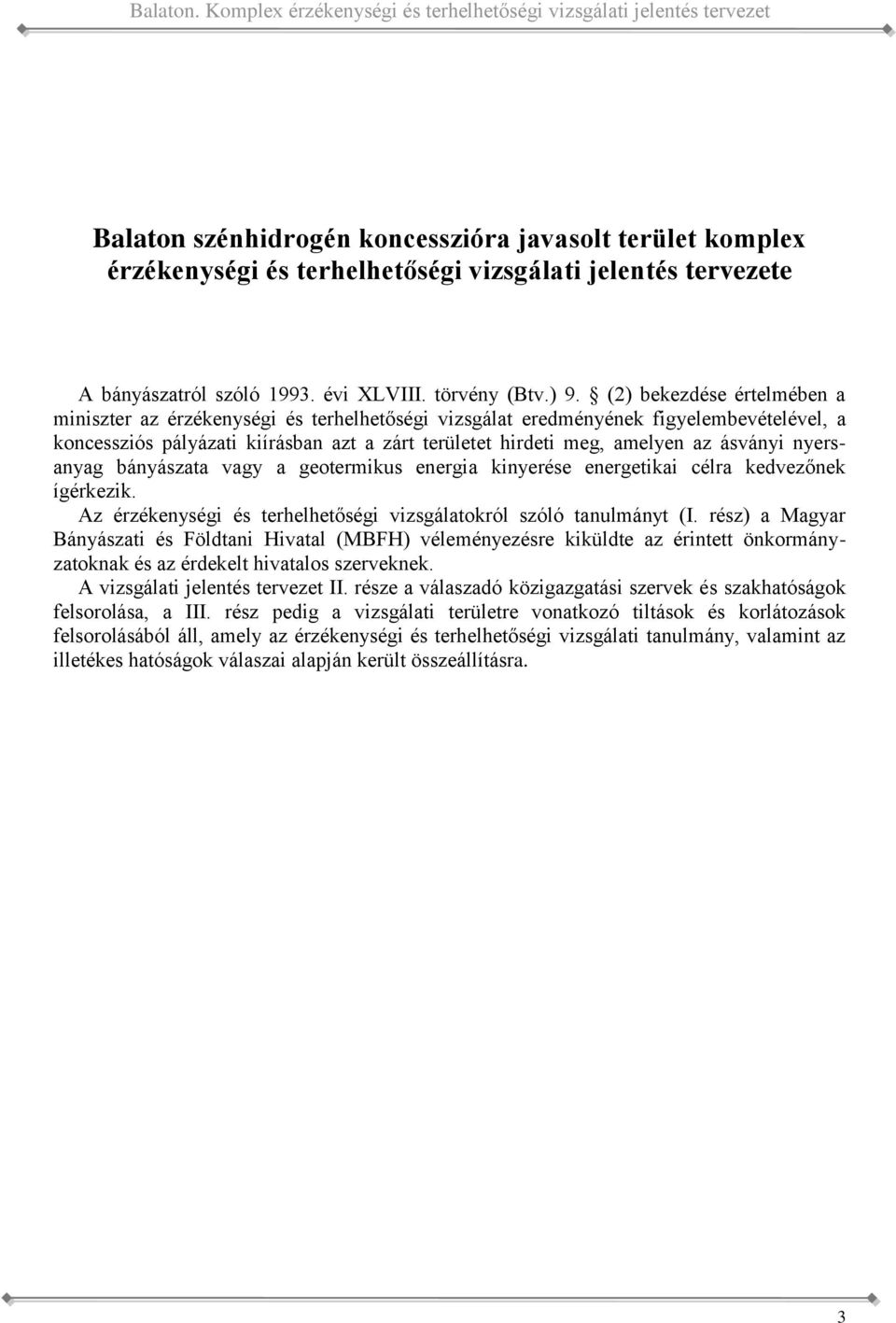 azt a zárt területet hirdeti meg, amelyen az ásványi nyersanyag bányászata vagy a geotermikus energia kinyerése energetikai célra kedvezőnek ígérkezik Az érzékenységi és terhelhetőségi vizsgálatokról